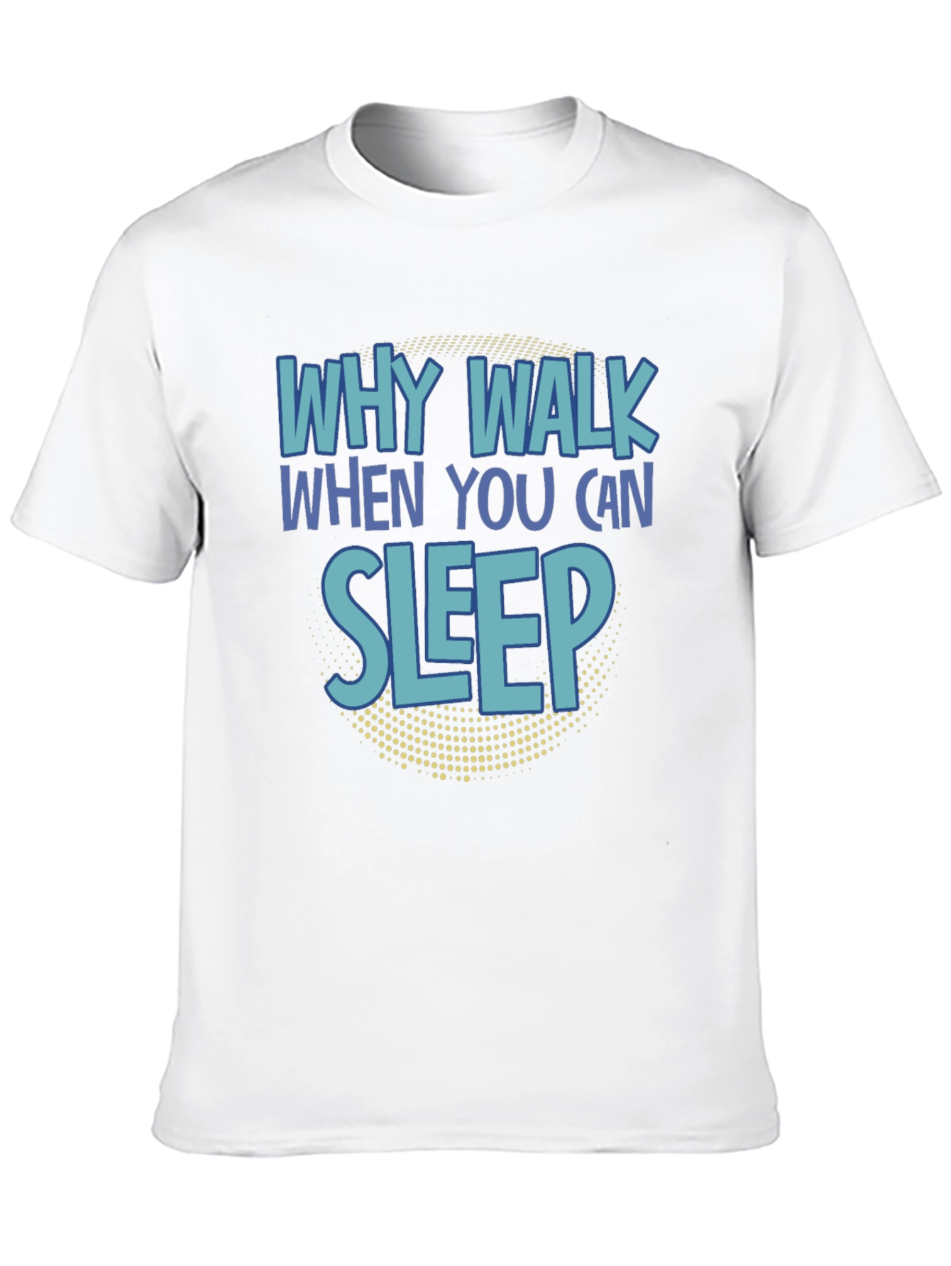 Why Walk When You Can Sleep T-Shirt