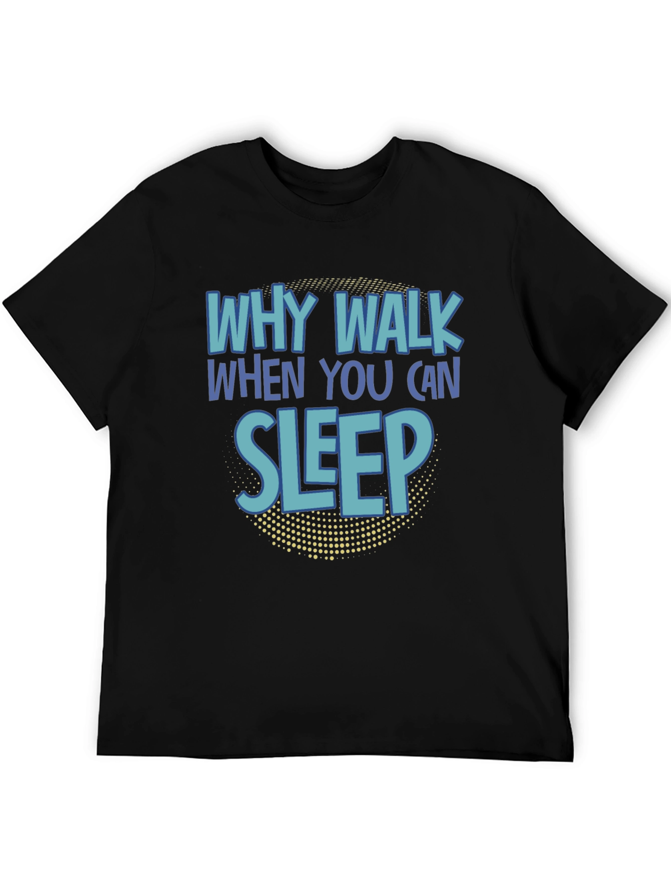 Why Walk When You Can Sleep T-Shirt