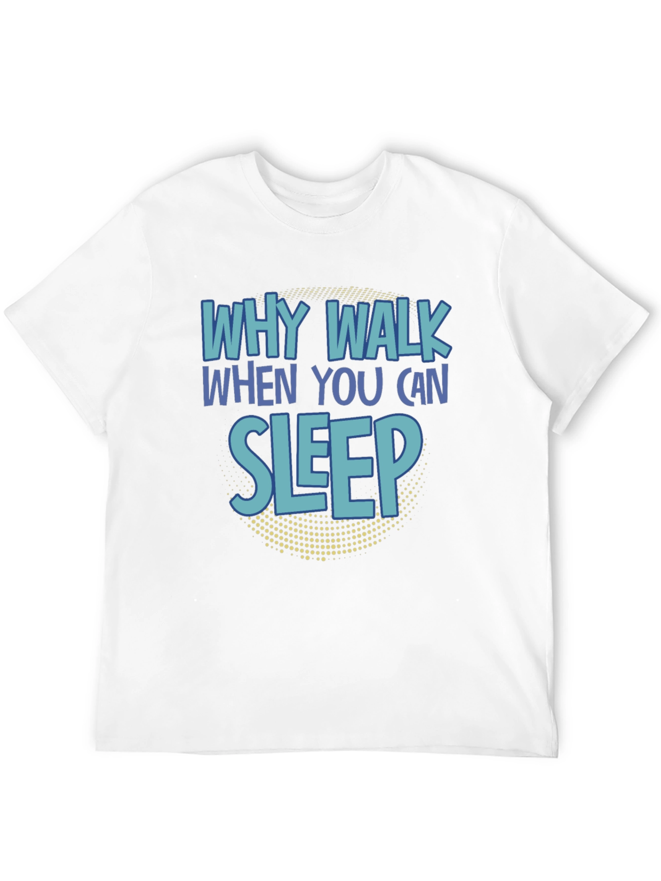Why Walk When You Can Sleep T-Shirt