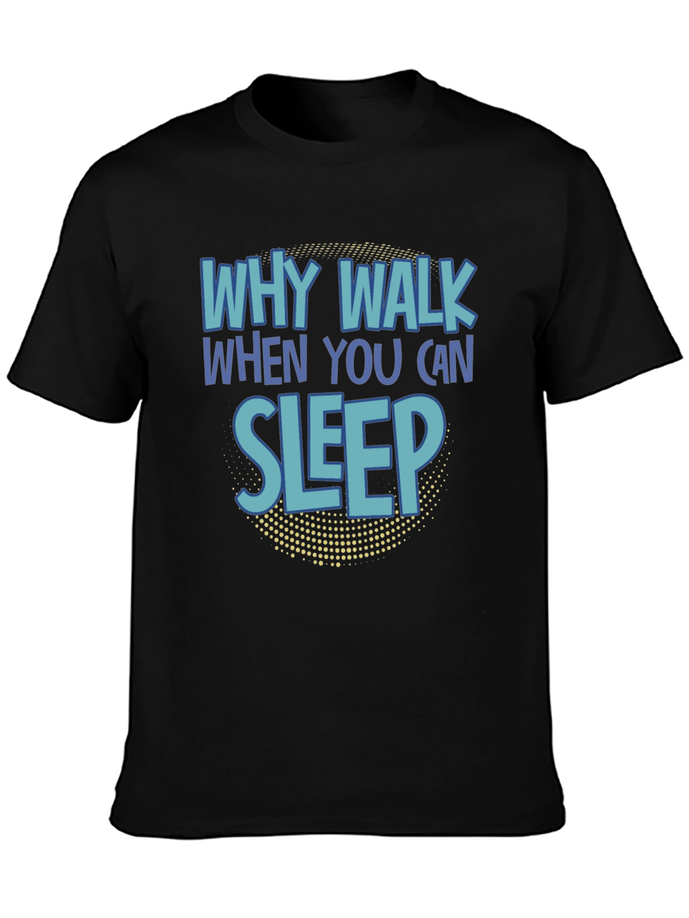 Why Walk When You Can Sleep T-Shirt