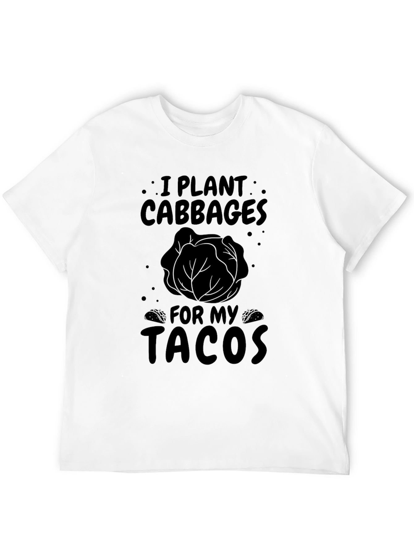 I Plant Cabbages for My Tacos Funny T-Shirt