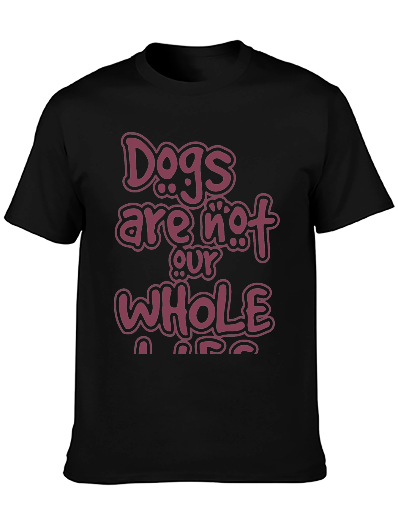 Dogs Are Not Our Whole Life T-Shirt