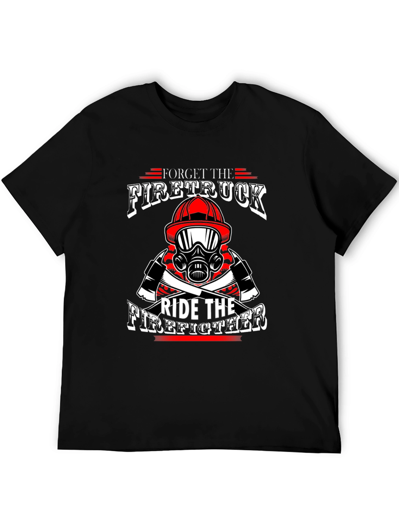 Forget Firetruck Ride Firefighter Black T-Shirt