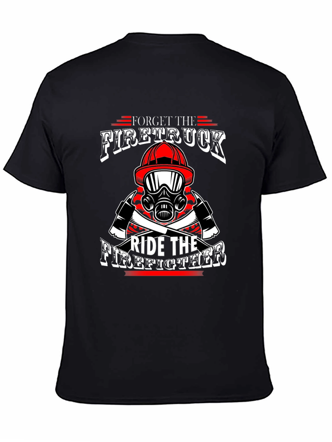 Forget Firetruck Ride Firefighter Black T-Shirt