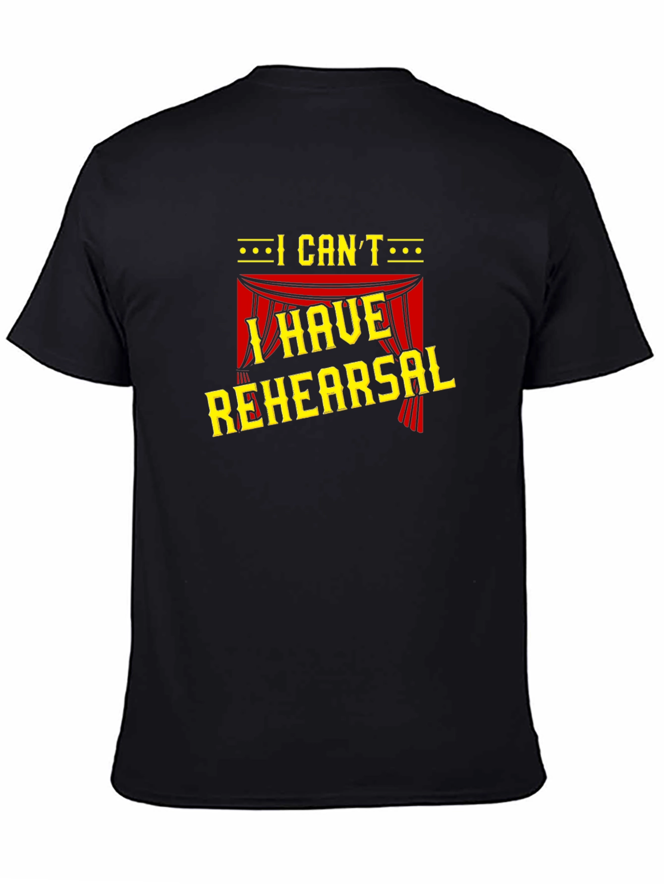 I Cant I Have Rehearsal Black T-Shirt