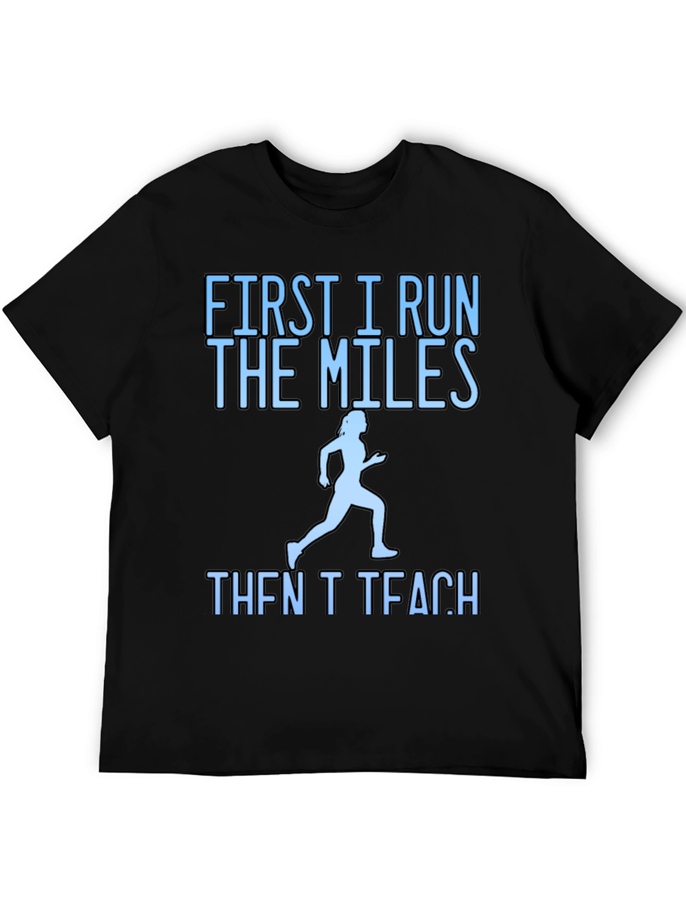 First I Run The Miles Then I Teach T-Shirt