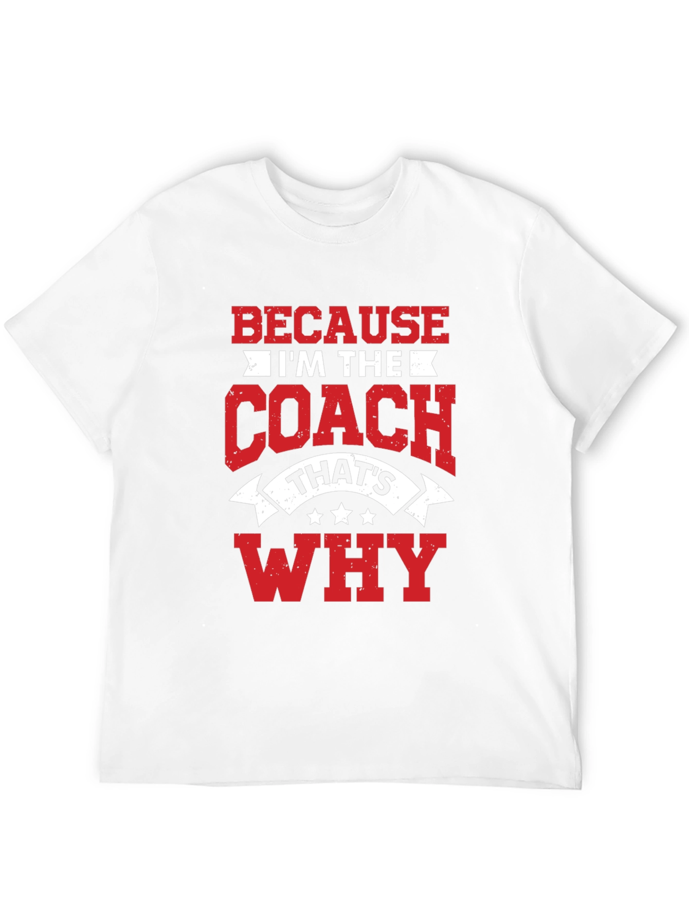 Coach T-Shirt: Because Im the Coach Thats Why!