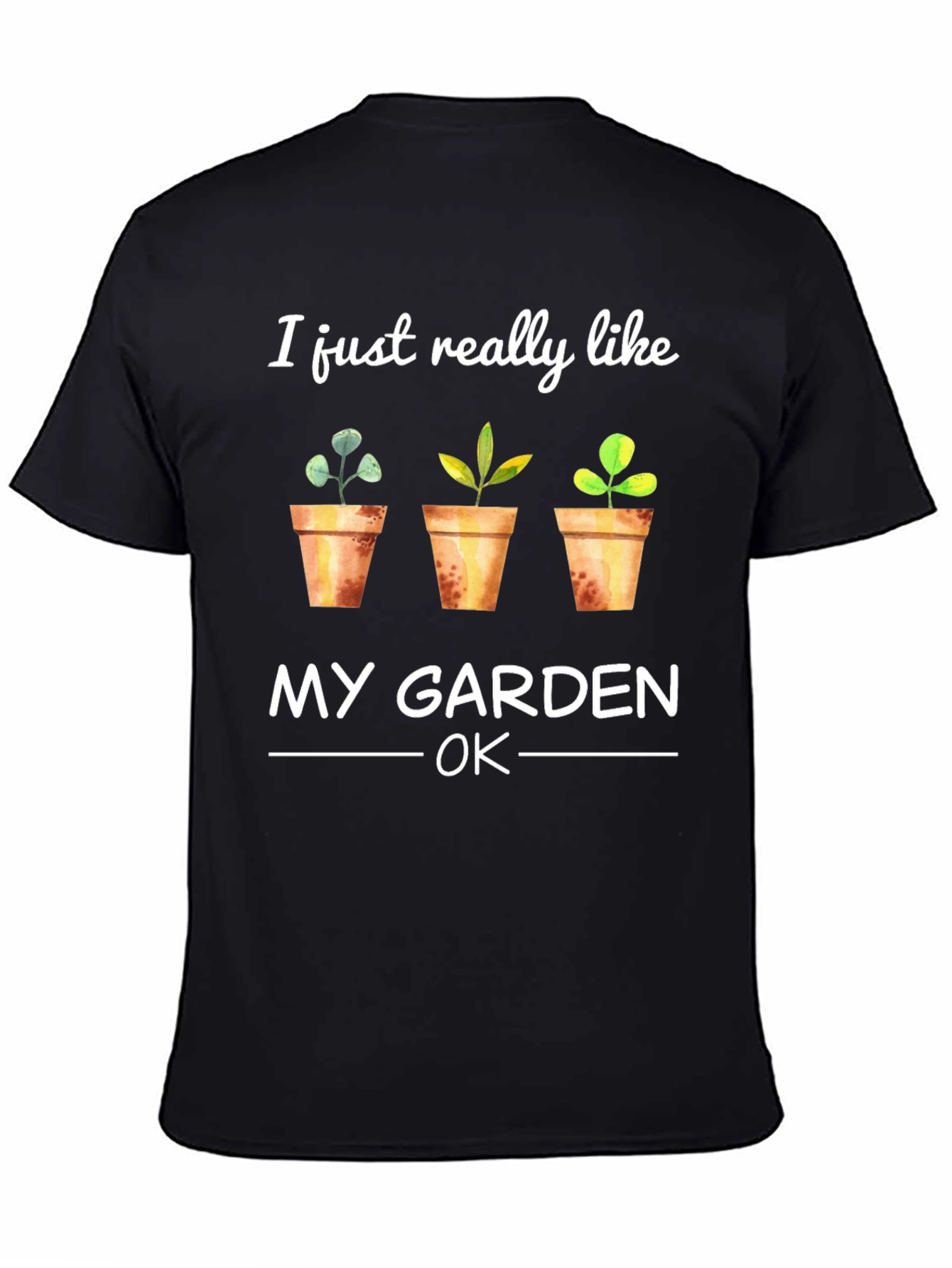 Gardener T-Shirt: I Just Really Like My Garden OK