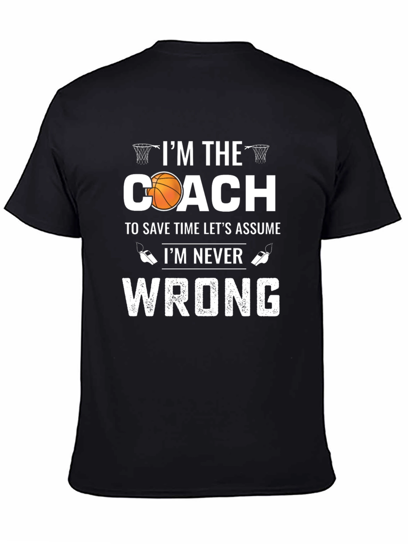 Basketball Coach T-Shirt - Im Never Wrong!