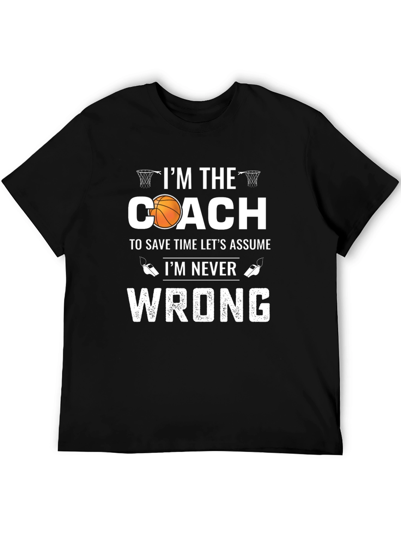 Basketball Coach T-Shirt - Im Never Wrong!