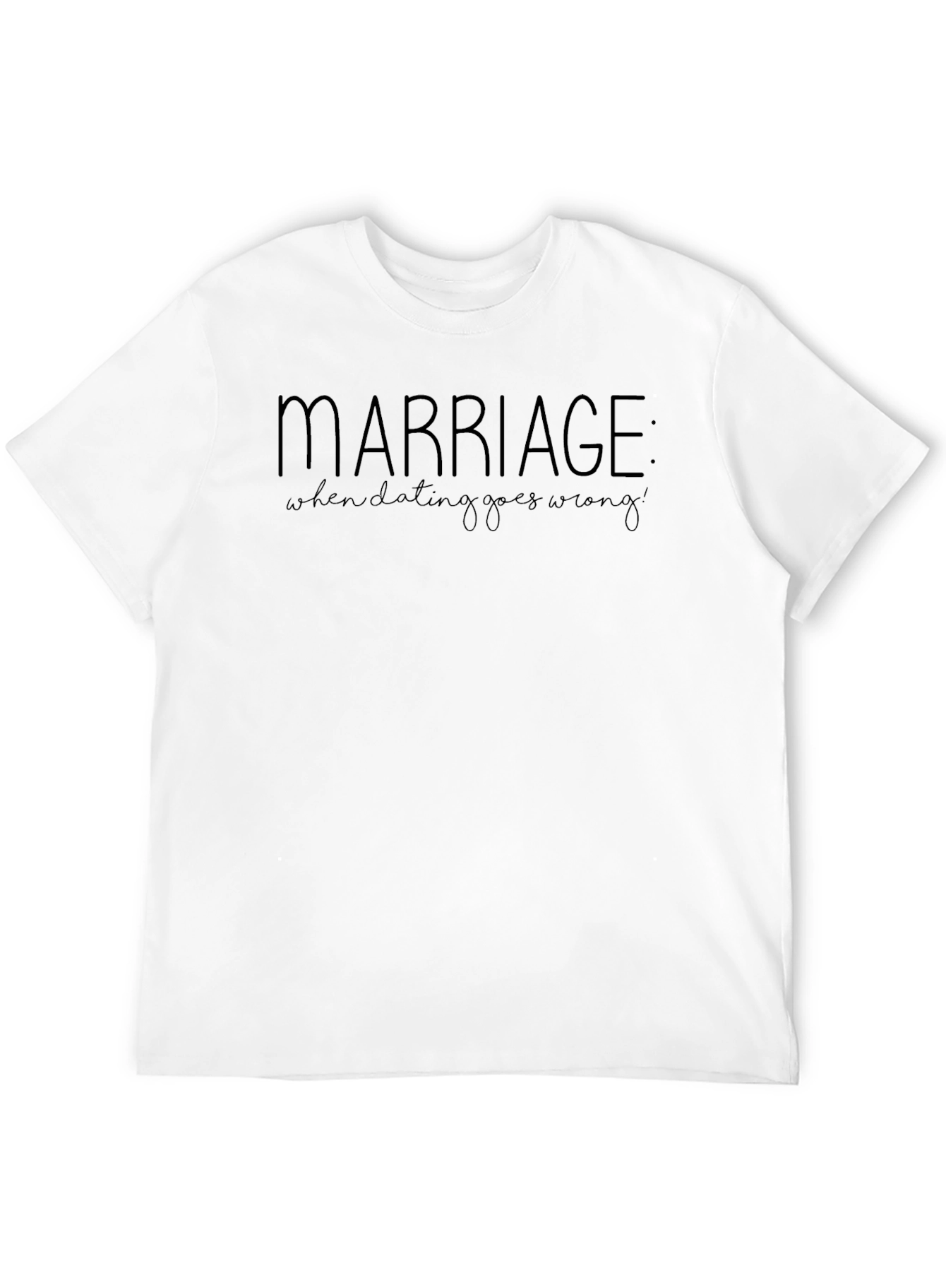 Marriage: When Dating Goes Wrong T-Shirt