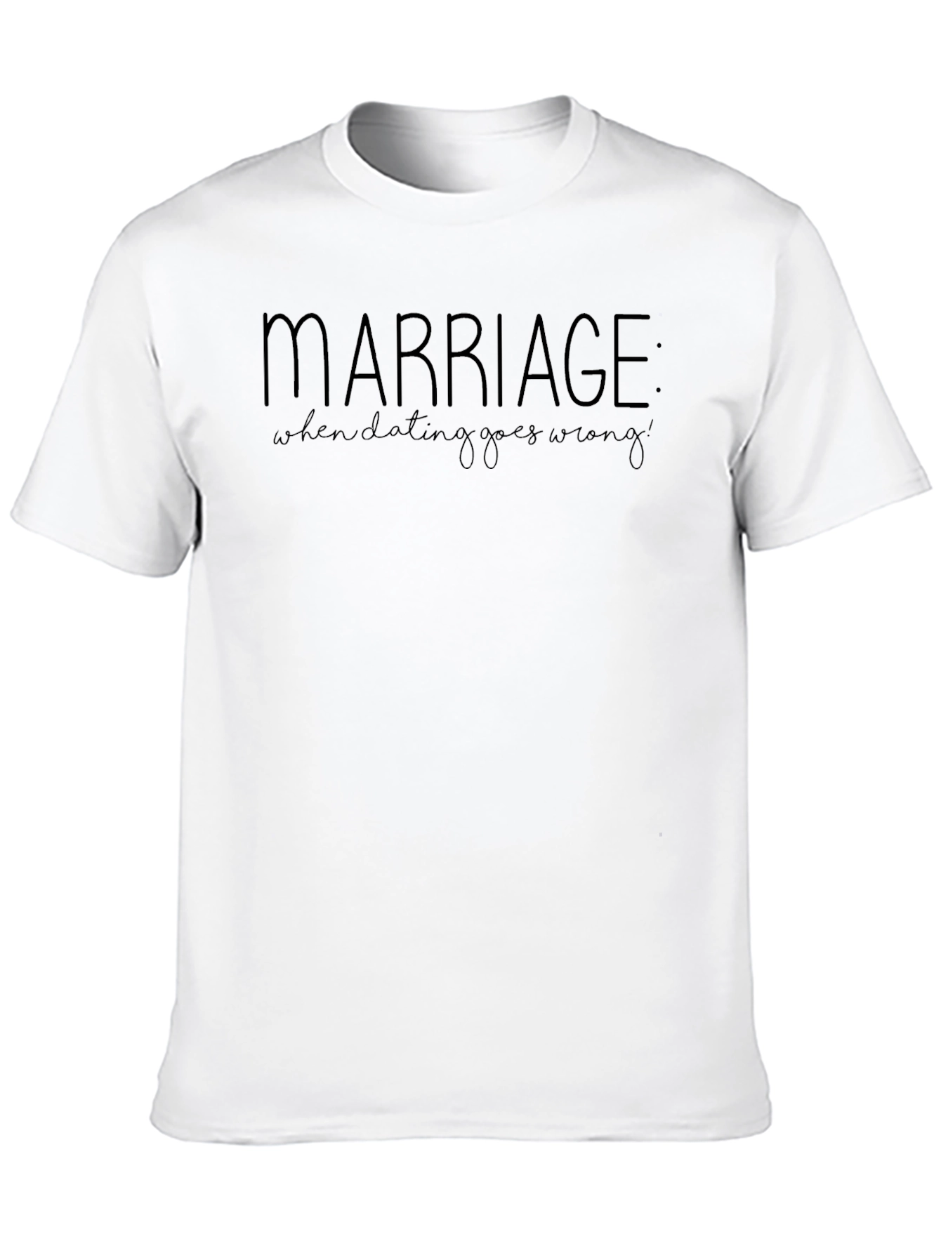 Marriage: When Dating Goes Wrong T-Shirt