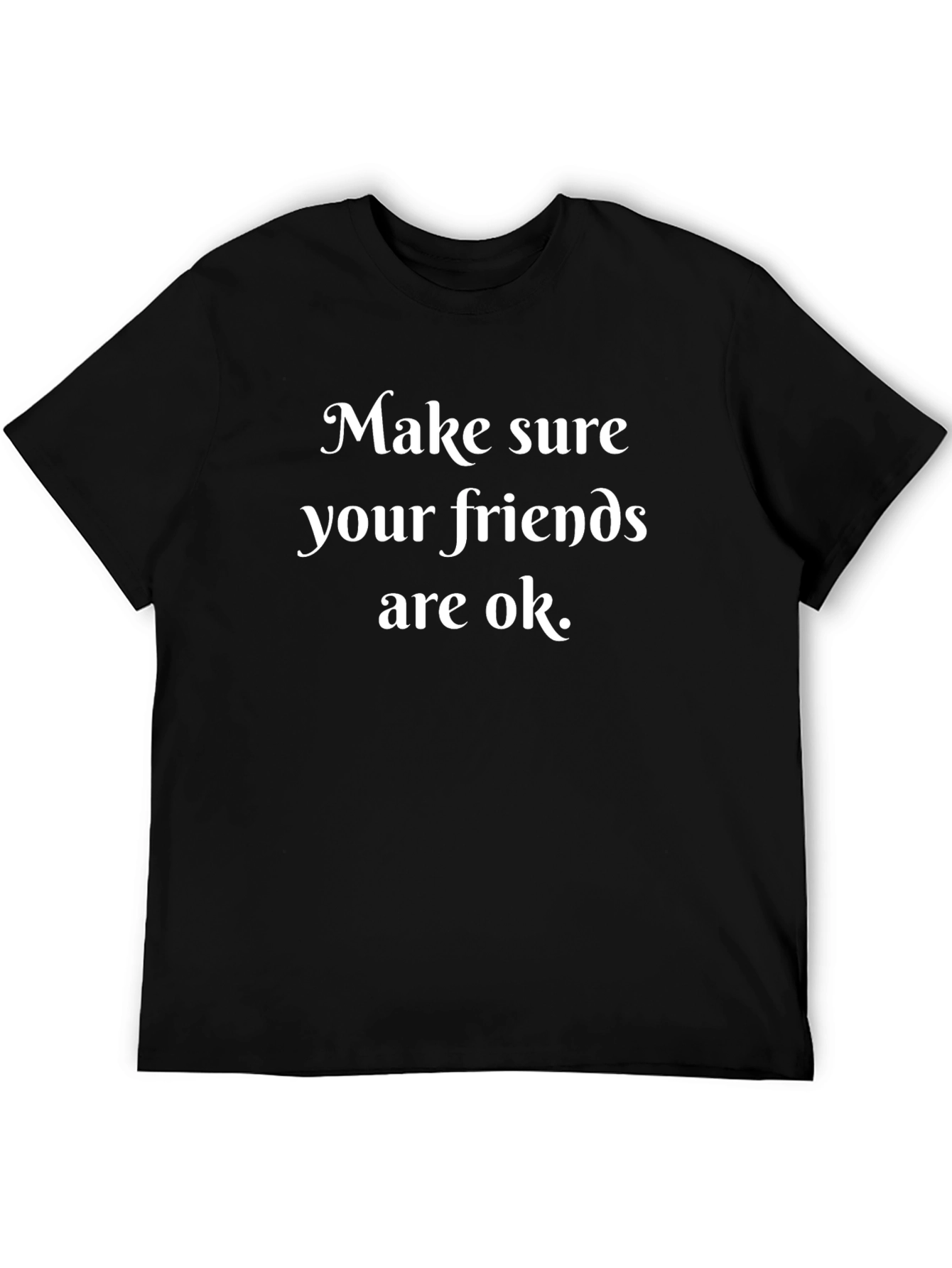 Make Sure Your Friends Are OK T-Shirt