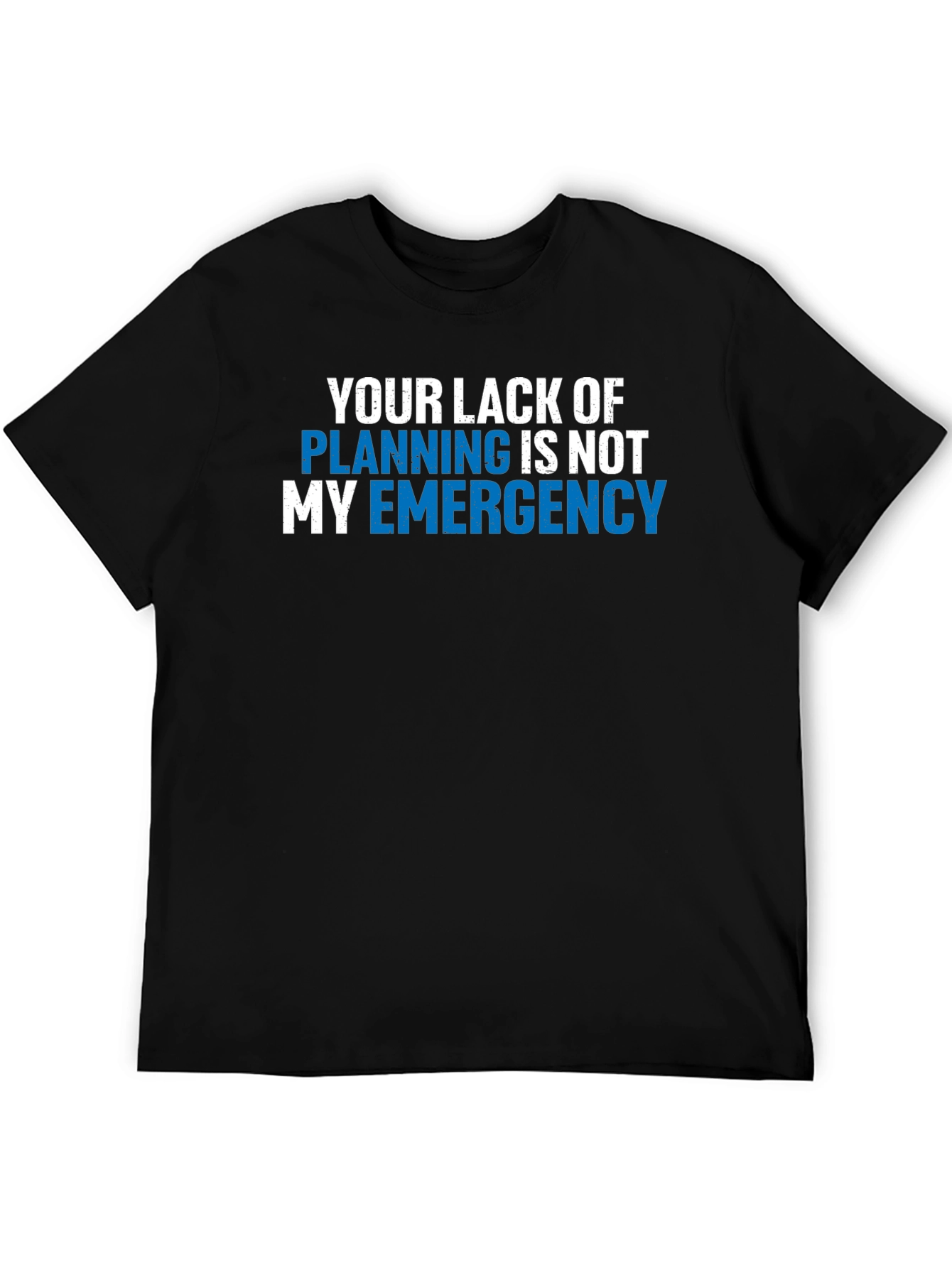 Your Lack of Planning T-Shirt - Funny Emergency Tee