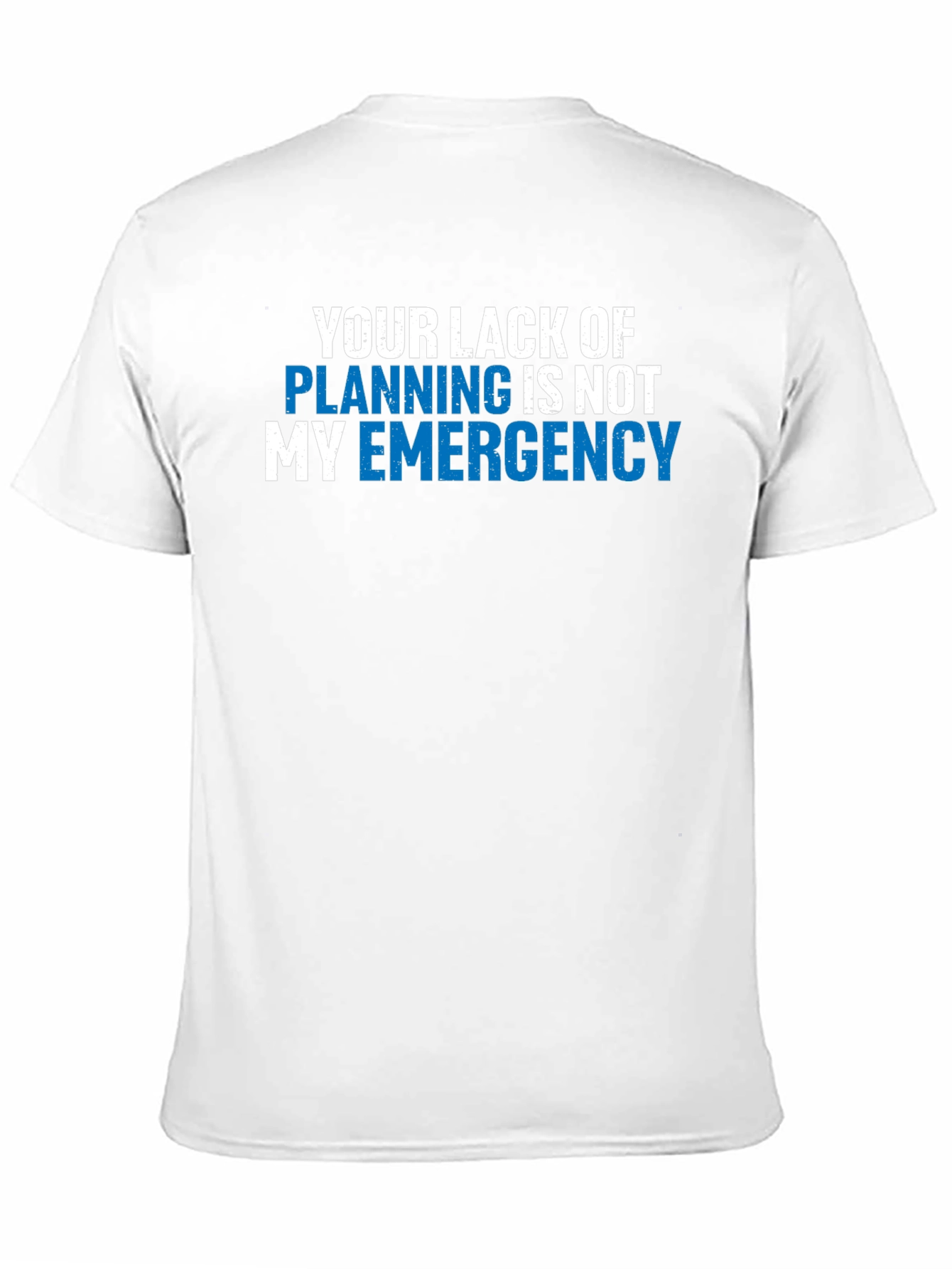 Your Lack of Planning T-Shirt - Funny Emergency Tee
