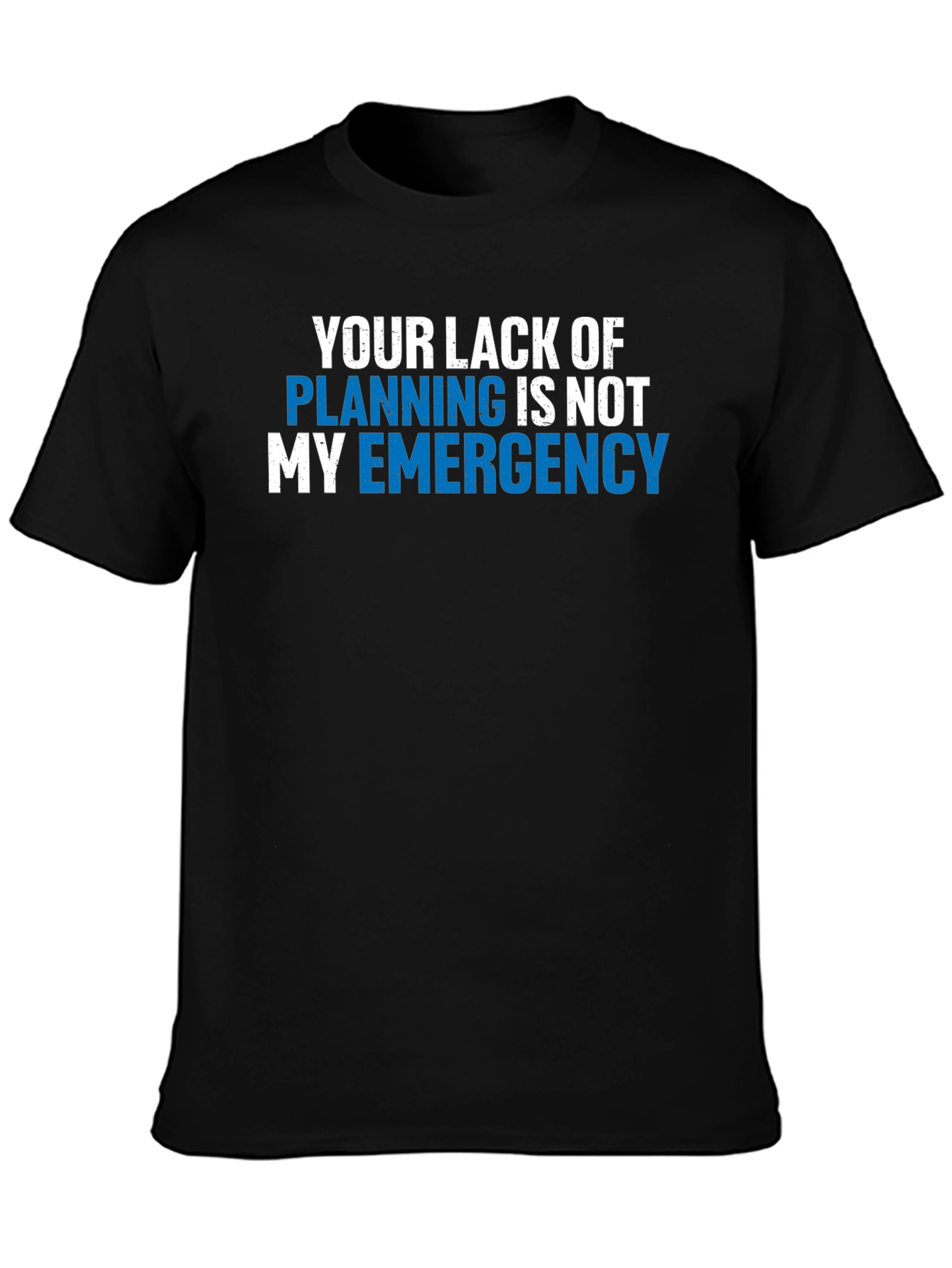 Your Lack of Planning T-Shirt - Funny Emergency Tee
