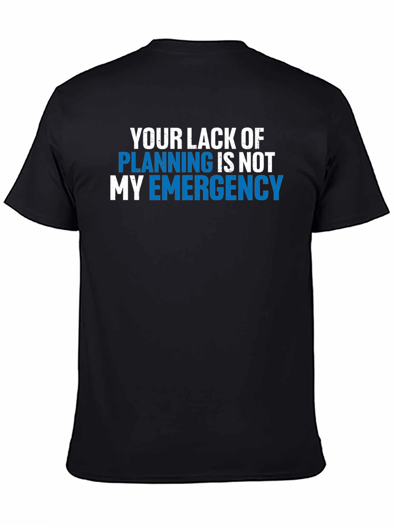Your Lack of Planning T-Shirt - Funny Emergency Tee