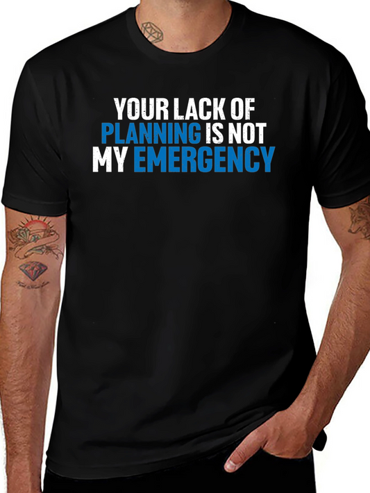 Your Lack of Planning T-Shirt - Funny Emergency Tee