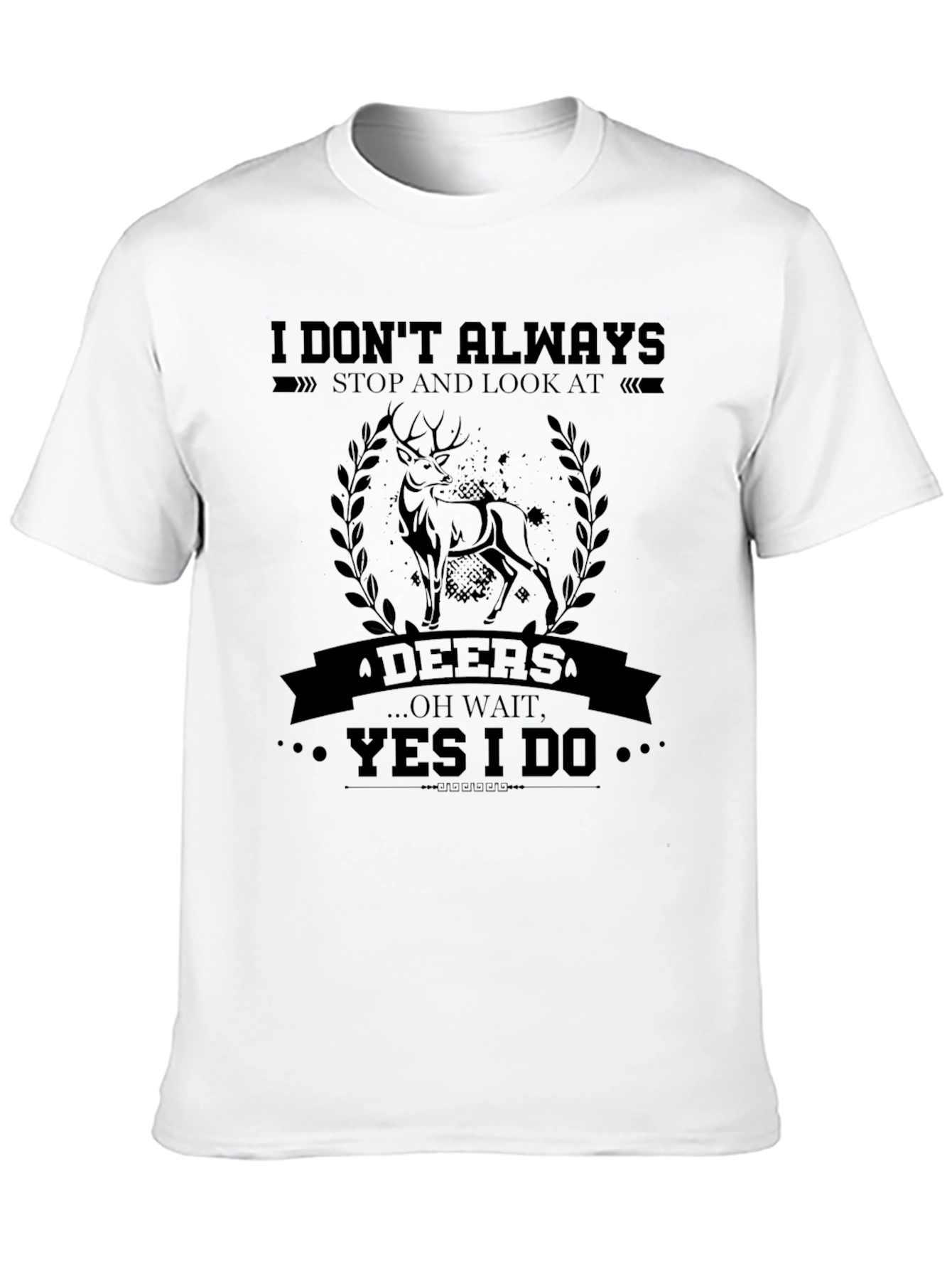 I Dont Always Stop and Look at Deers T-Shirt