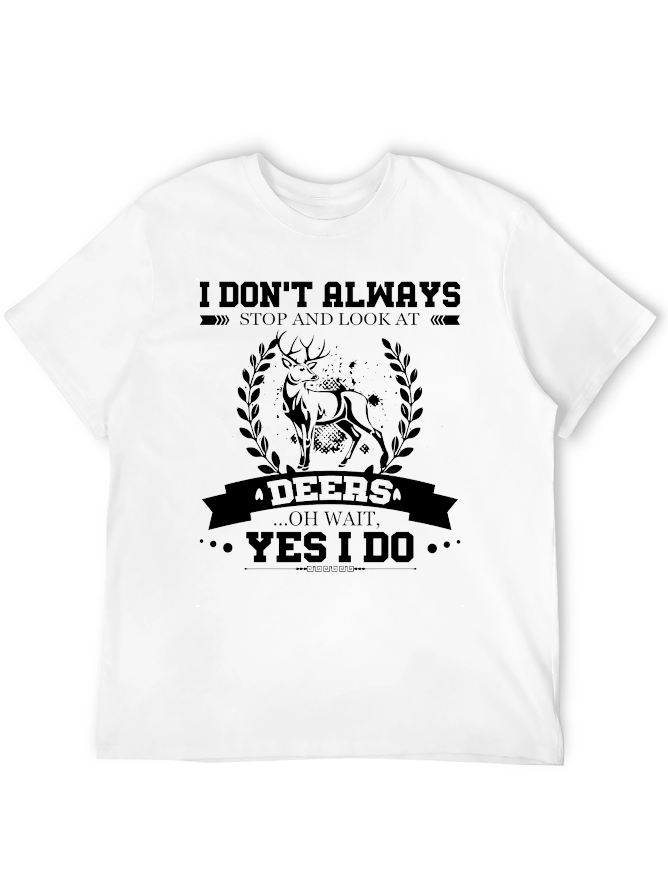 I Dont Always Stop and Look at Deers T-Shirt