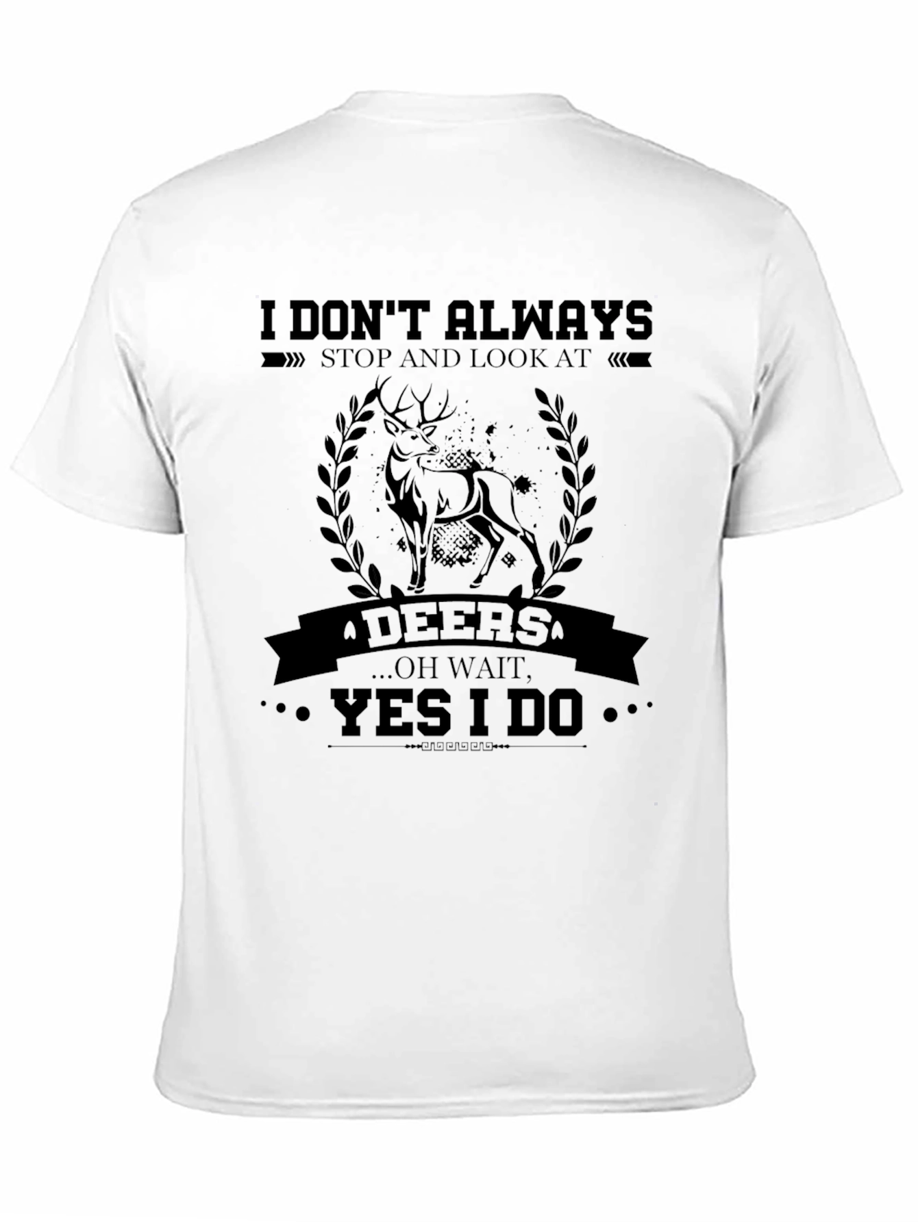 I Dont Always Stop and Look at Deers T-Shirt
