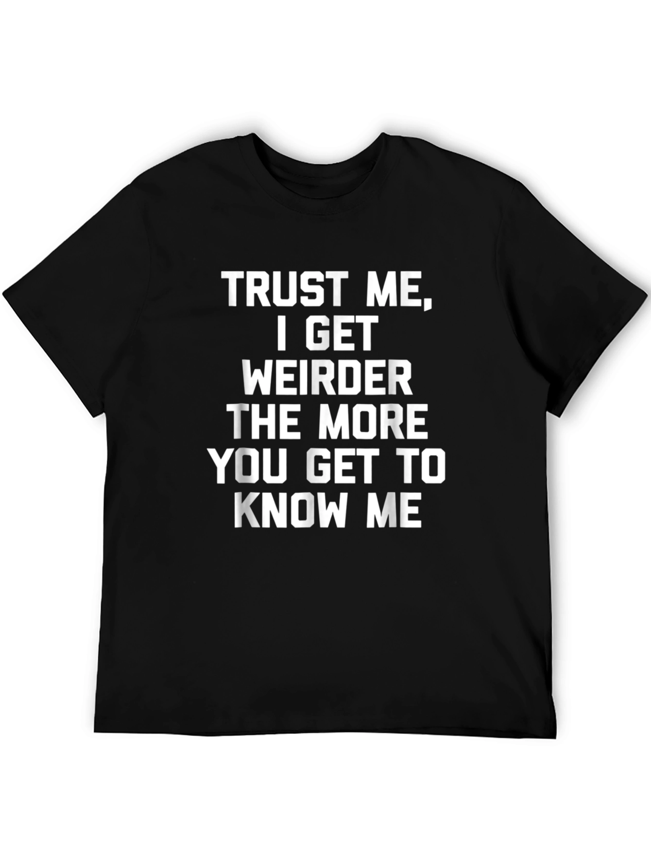 Trust Me I Get Weirder T-Shirt