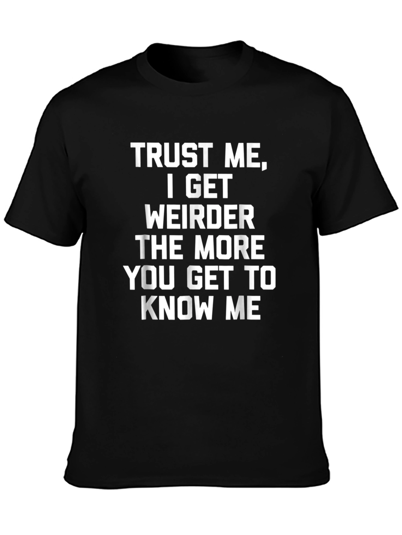 Trust Me I Get Weirder T-Shirt