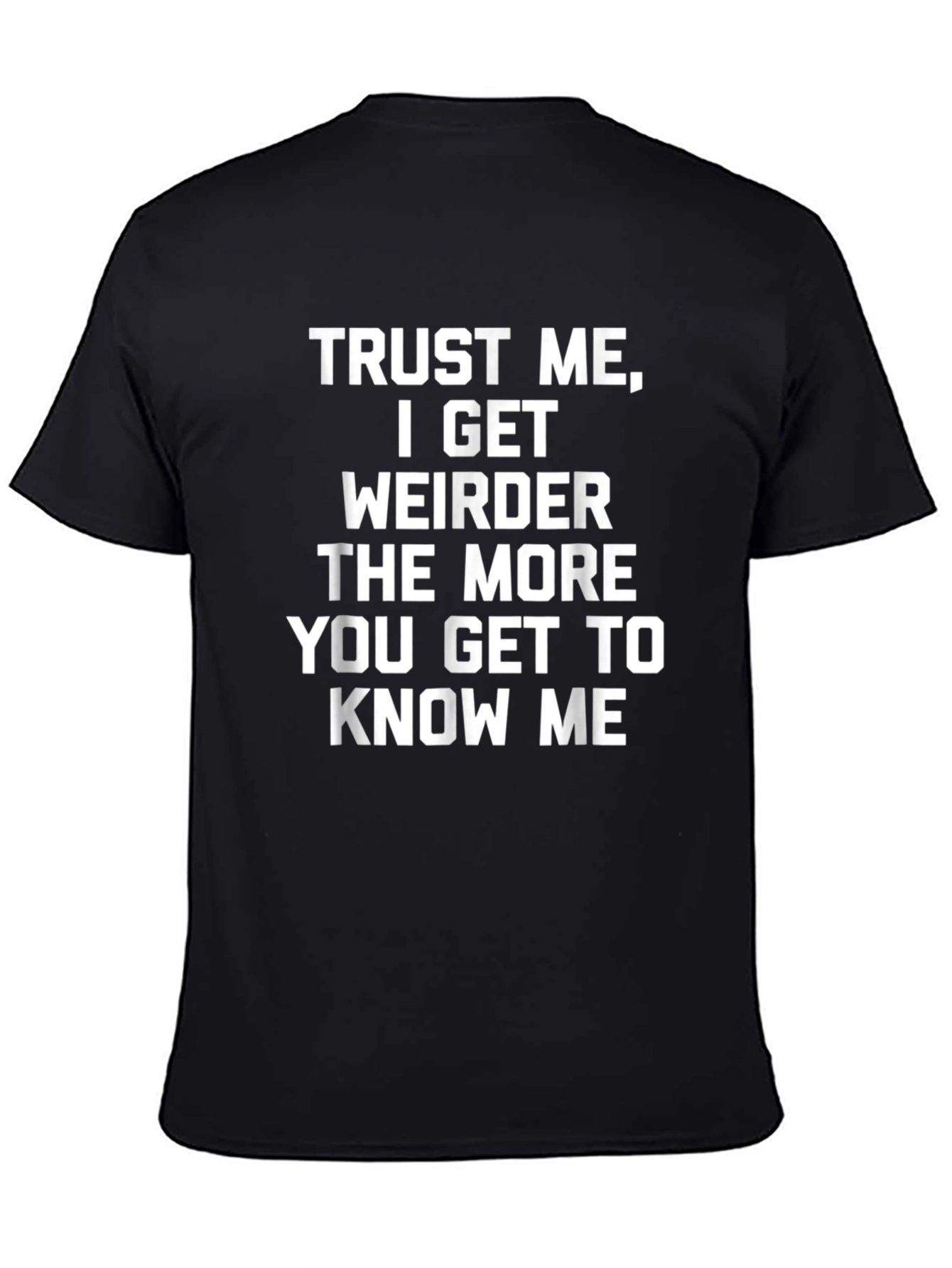 Trust Me I Get Weirder T-Shirt