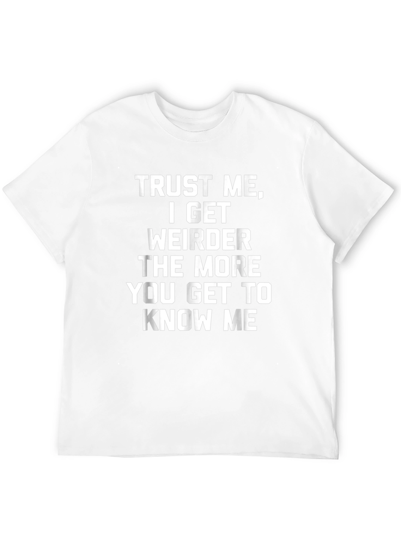 Trust Me I Get Weirder T-Shirt