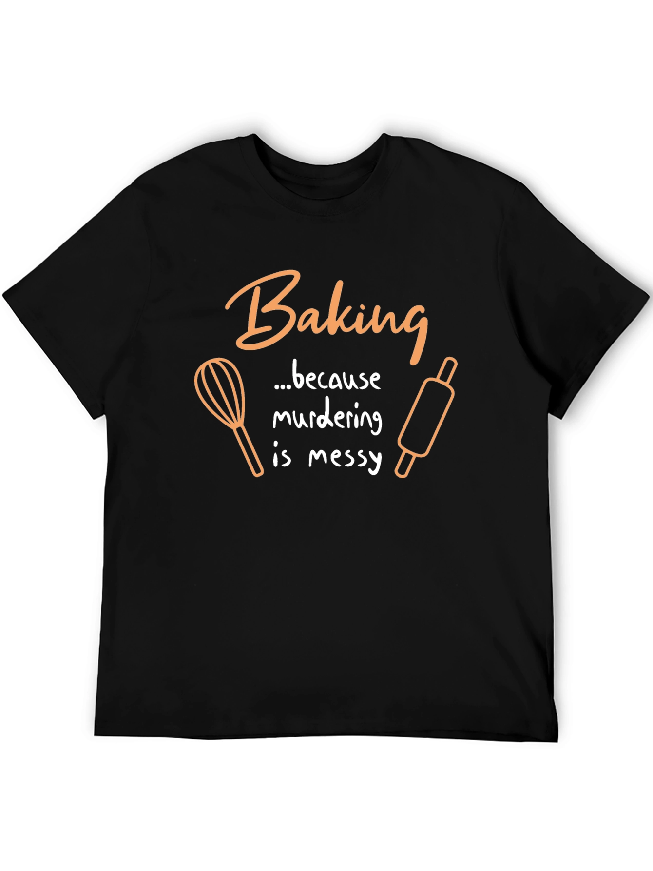 Baking Because Murdering Is Messy Graphic T-Shirt