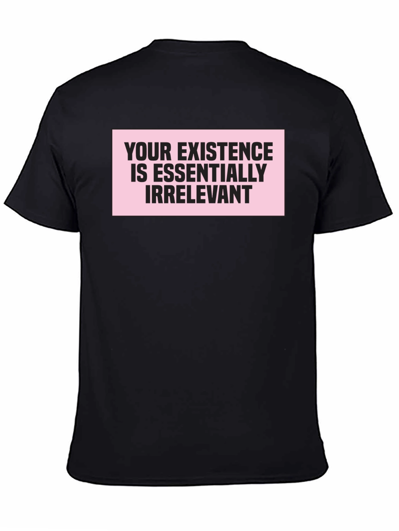 Irreverent Statement T-Shirt: Your Existence Is Essentially...