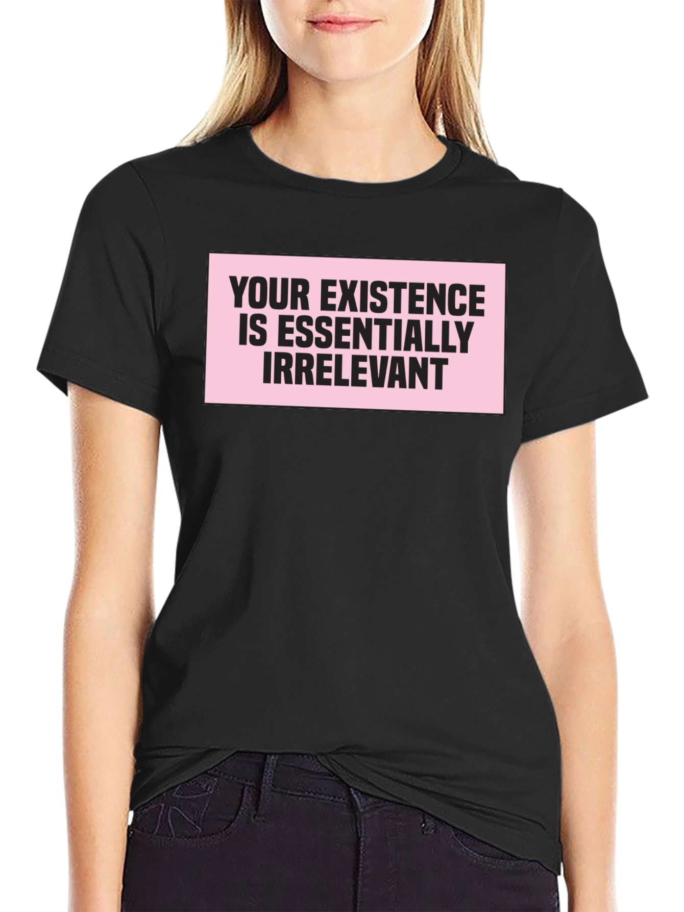 Irreverent Statement T-Shirt: Your Existence Is Essentially...