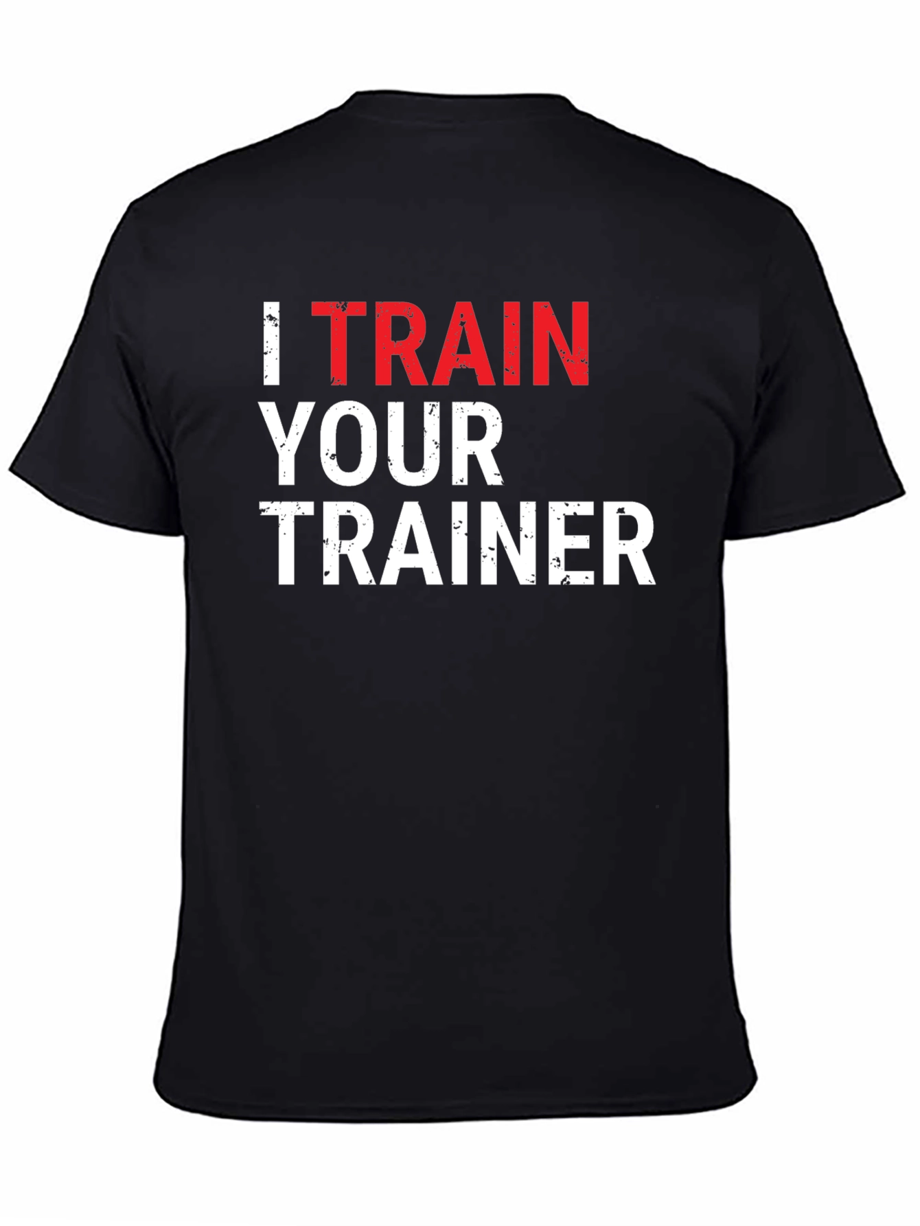 I Train Your Trainer Funny Gym T-Shirt