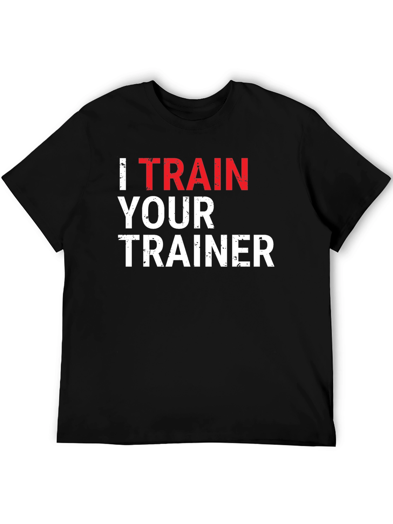 I Train Your Trainer Funny Gym T-Shirt