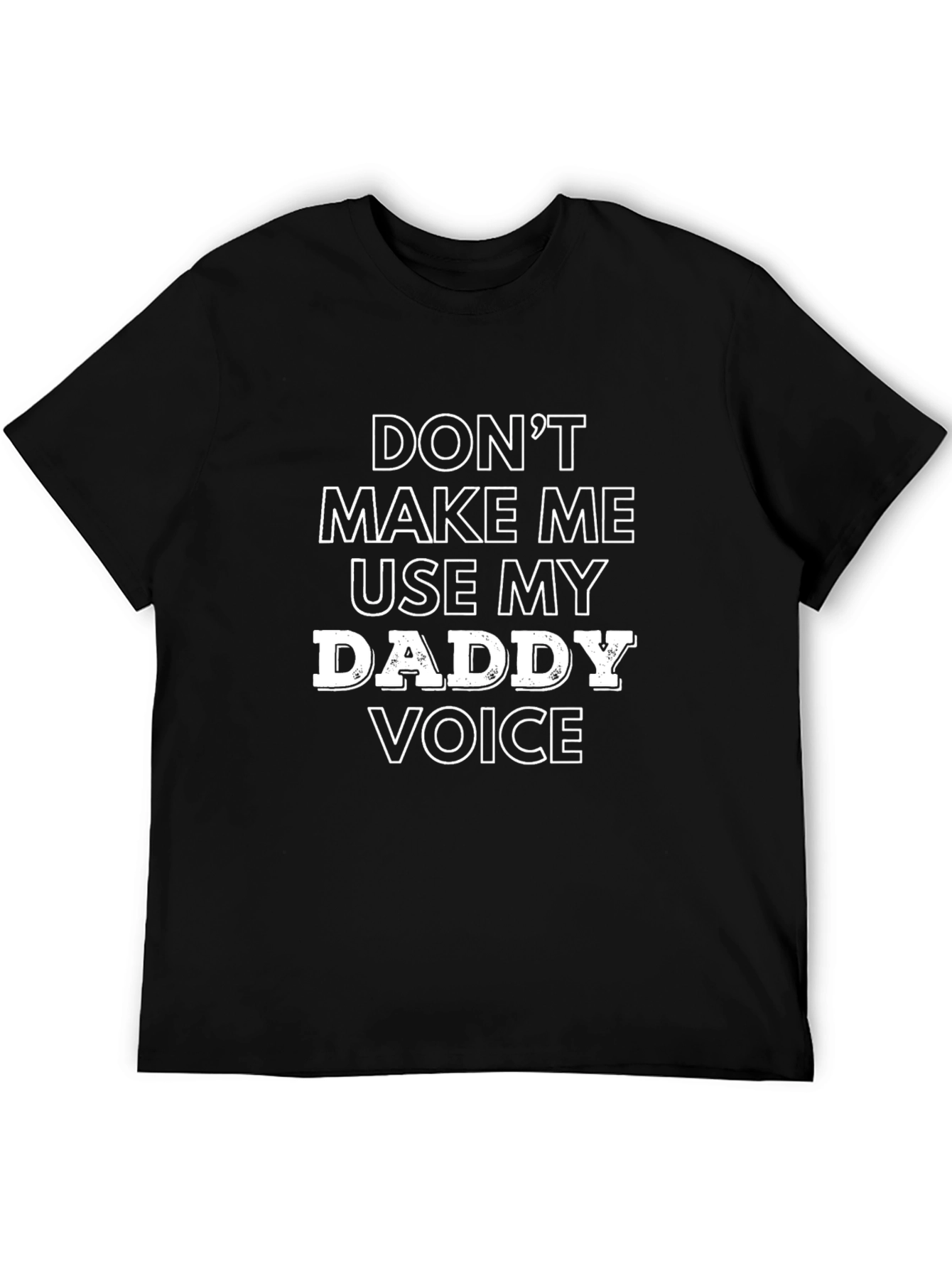 Dont Make Me Use My Daddy Voice Black T-Shirt