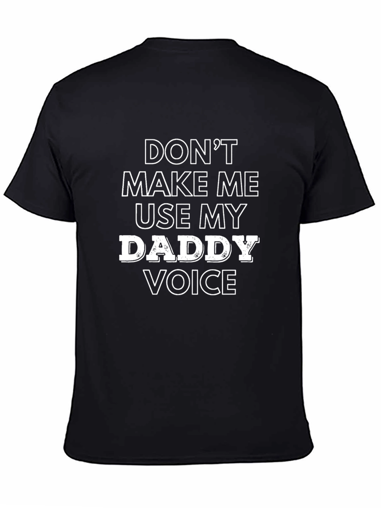 Dont Make Me Use My Daddy Voice Black T-Shirt