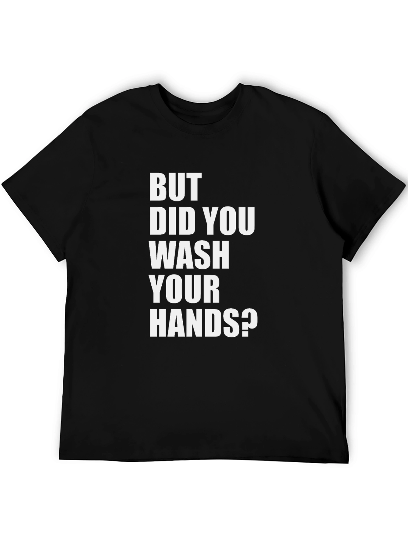 But Did You Wash Your Hands? Graphic Tee