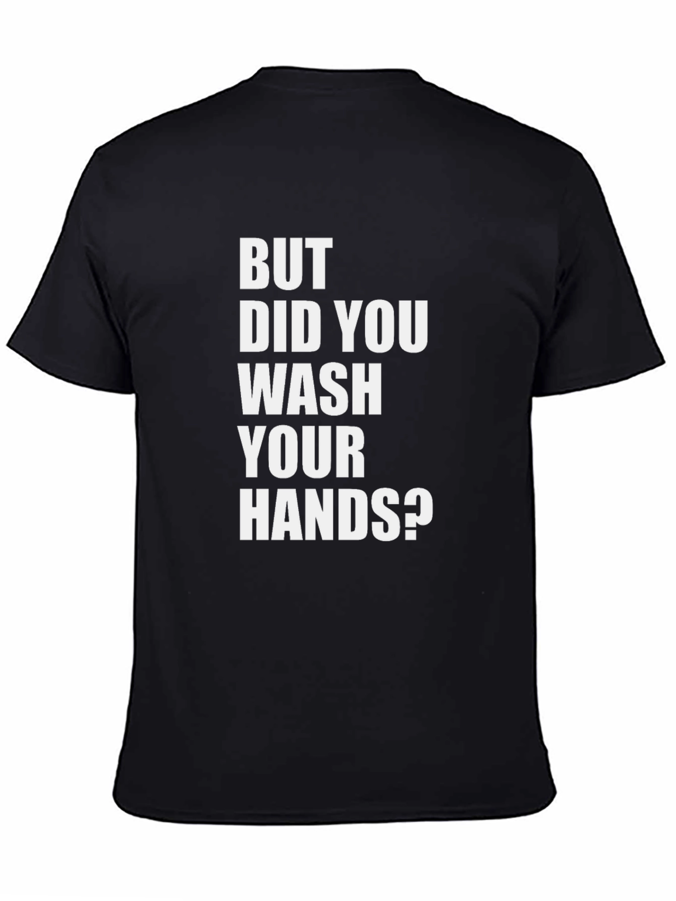 But Did You Wash Your Hands? Graphic Tee