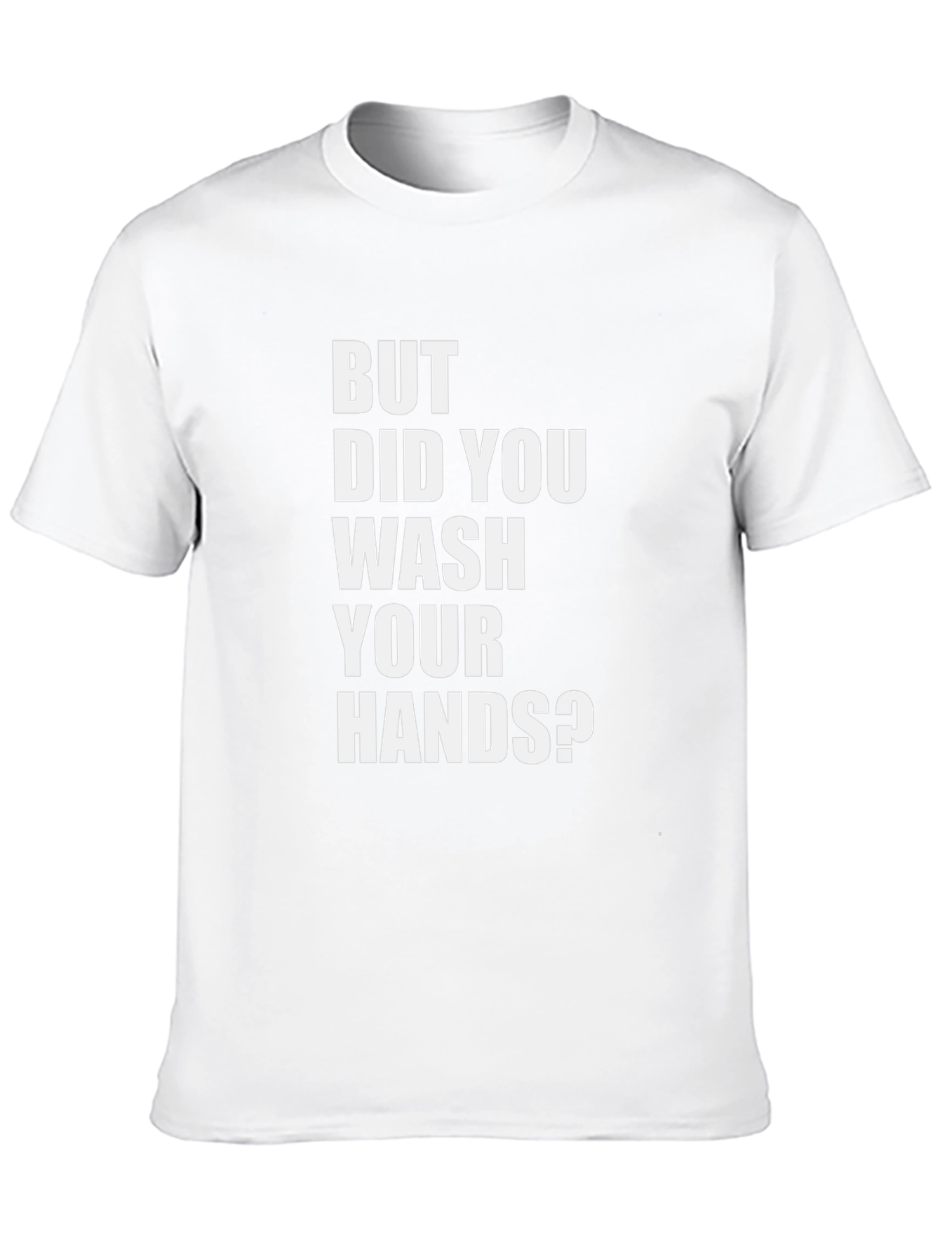 But Did You Wash Your Hands? Graphic Tee
