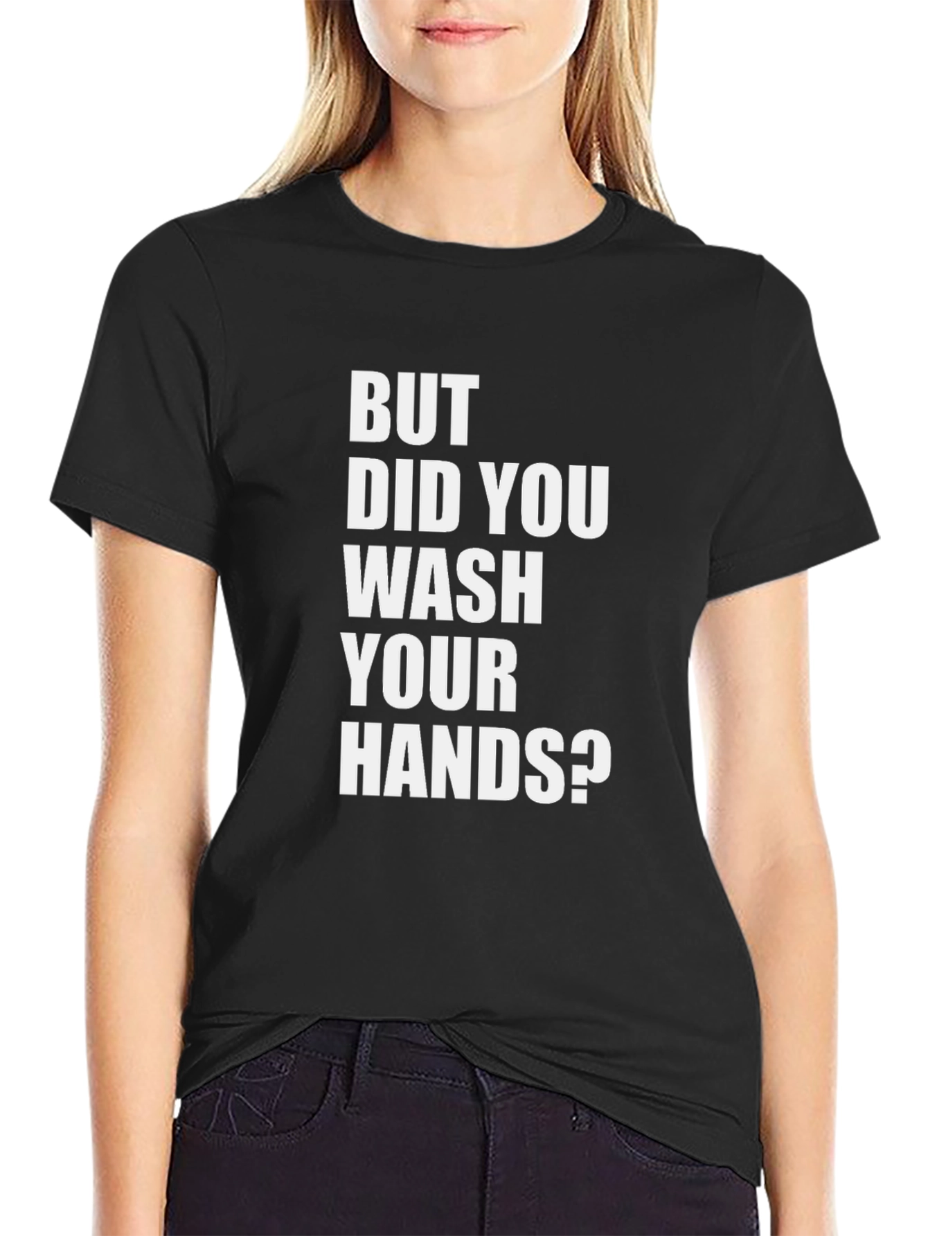 But Did You Wash Your Hands? Graphic Tee