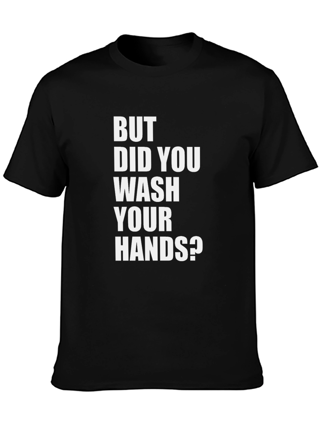 But Did You Wash Your Hands? Graphic Tee