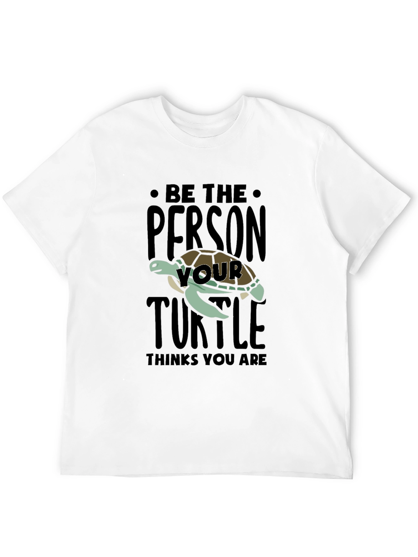Be The Person Your Turtle Thinks You Are T-Shirt