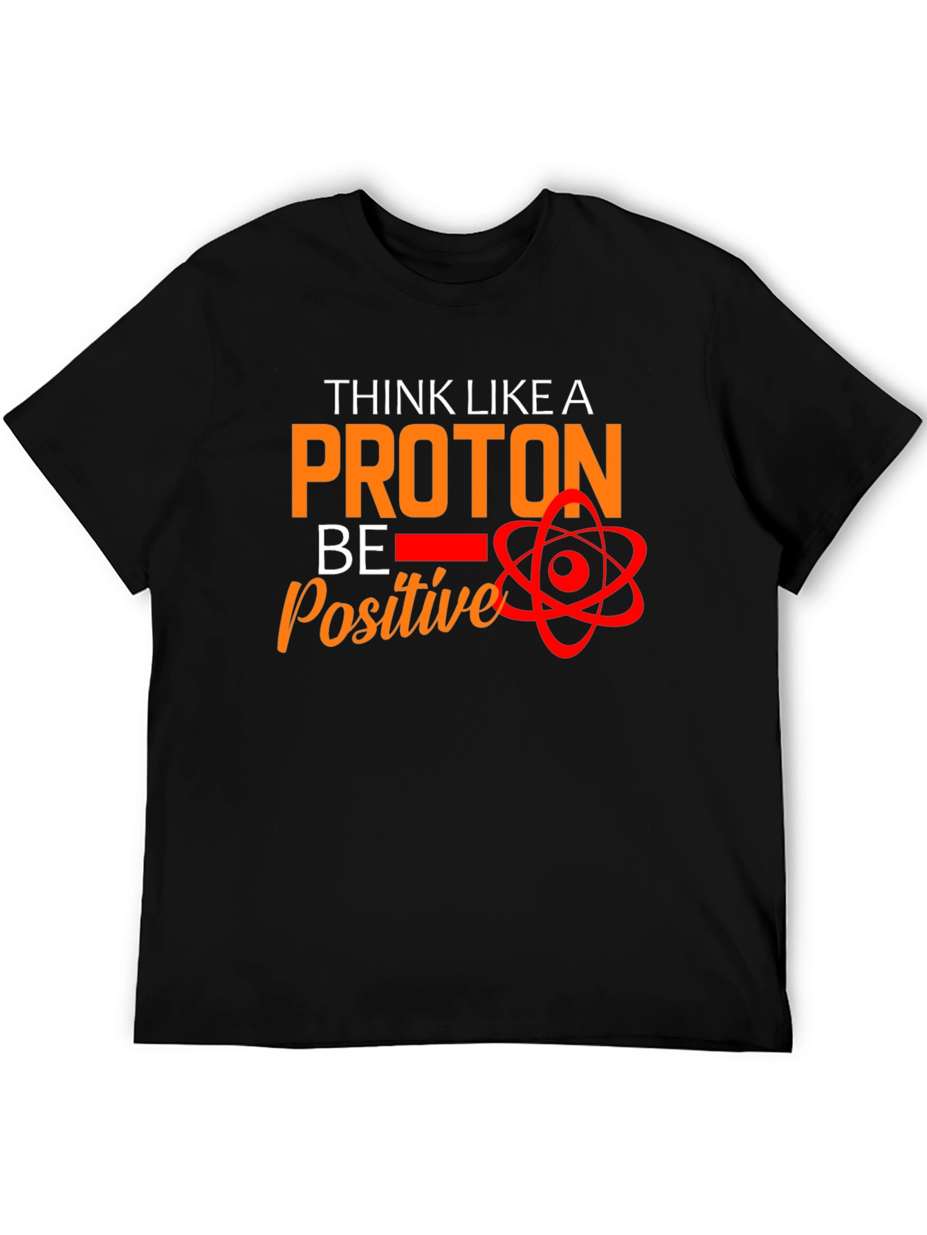 Think Like A Proton T-Shirt - Be Positive!