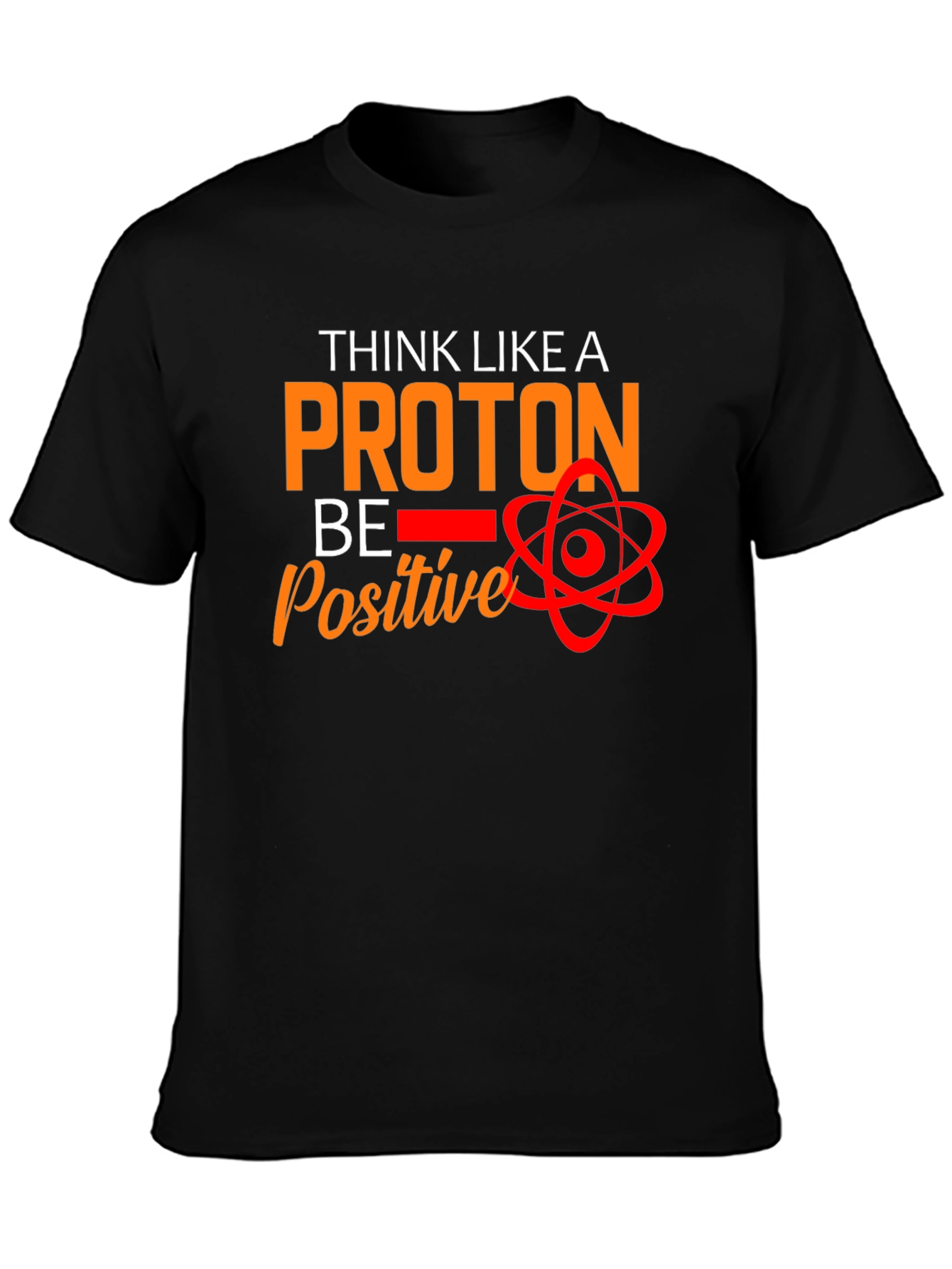 Think Like A Proton T-Shirt - Be Positive!