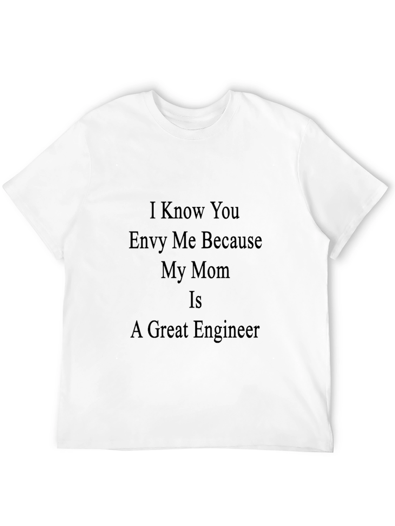 Engineer Mom T-Shirt - I Know You Envy Me