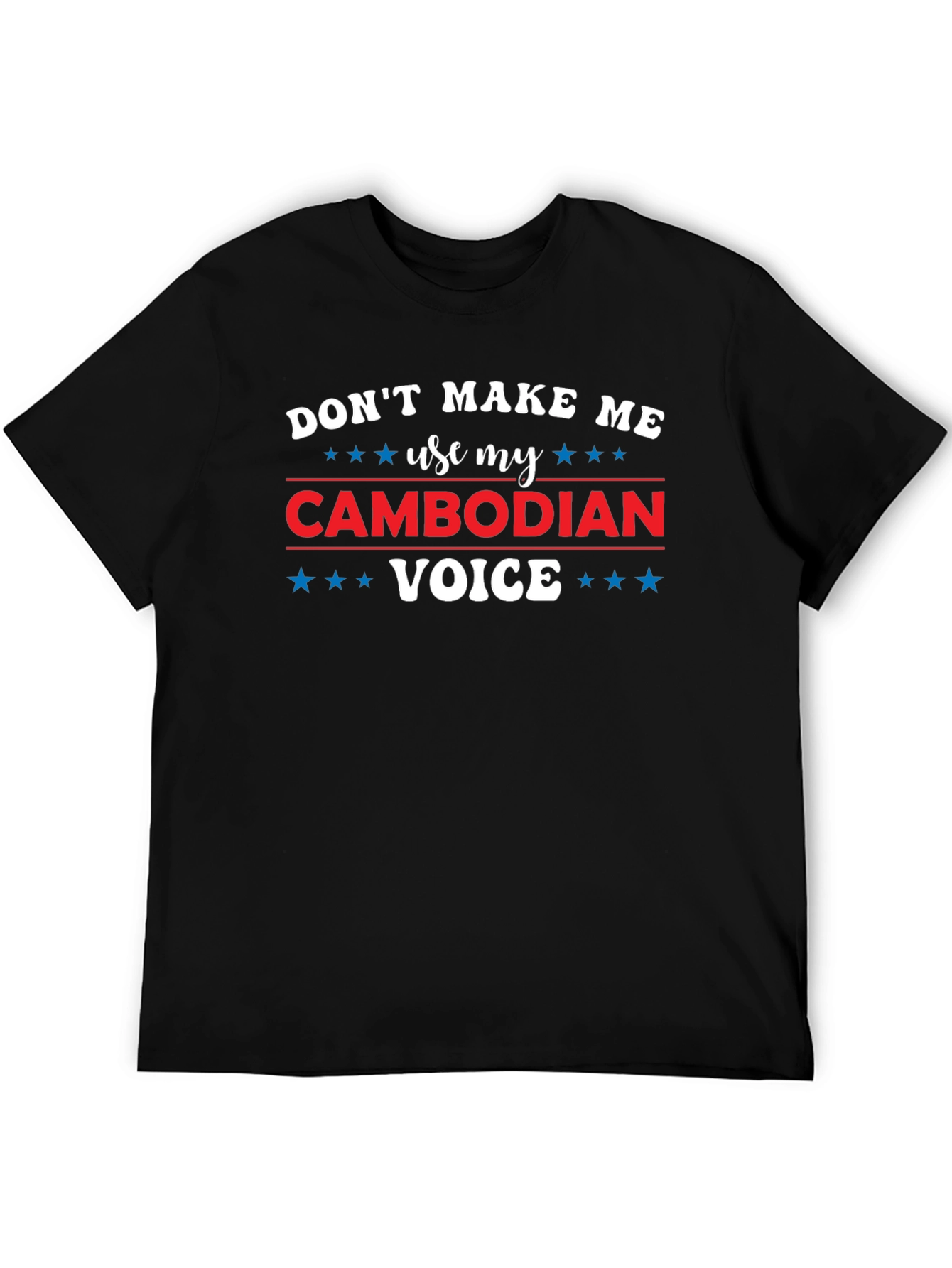 Dont Make Me Use My Cambodian Voice T-Shirt