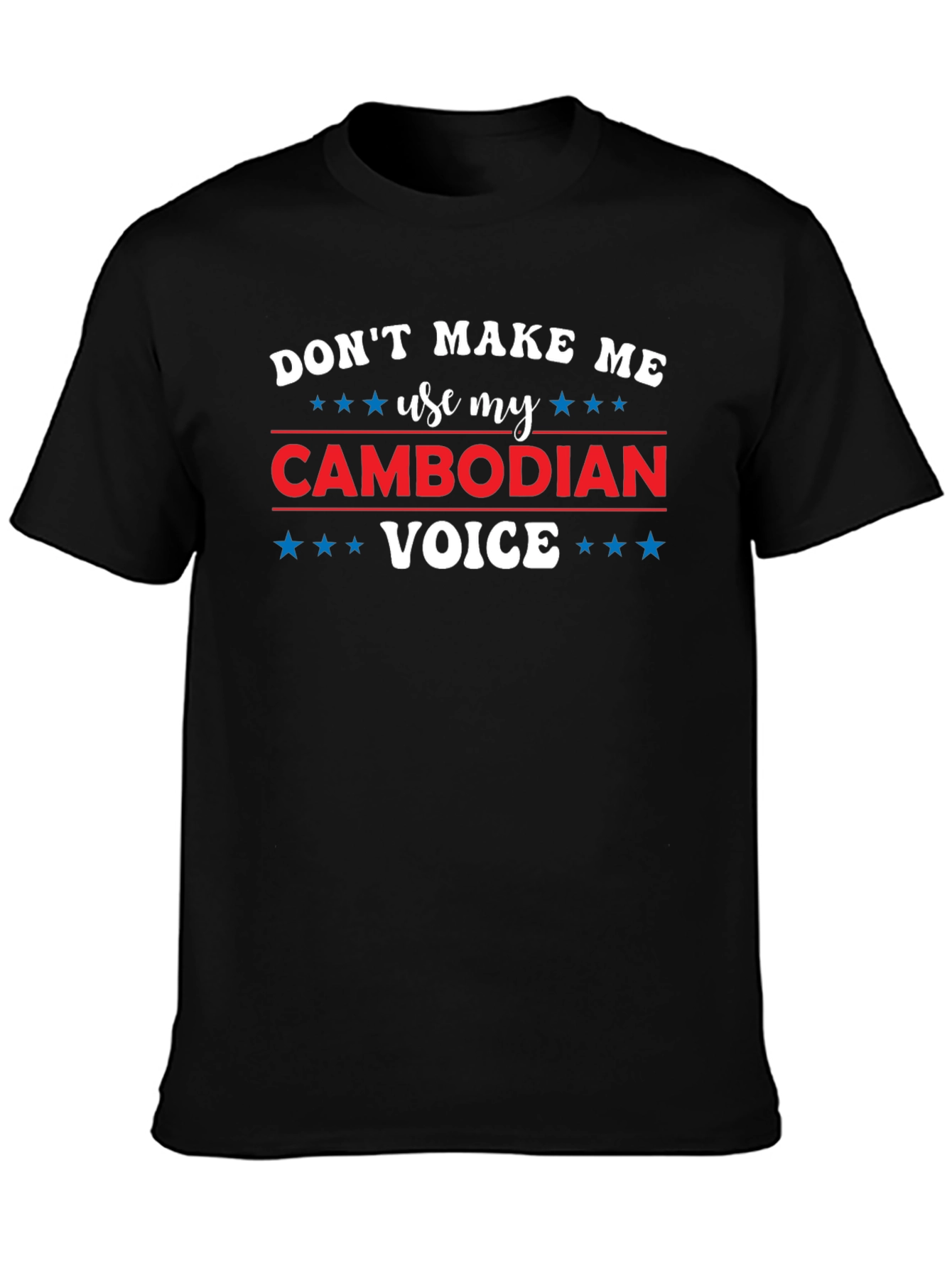 Dont Make Me Use My Cambodian Voice T-Shirt