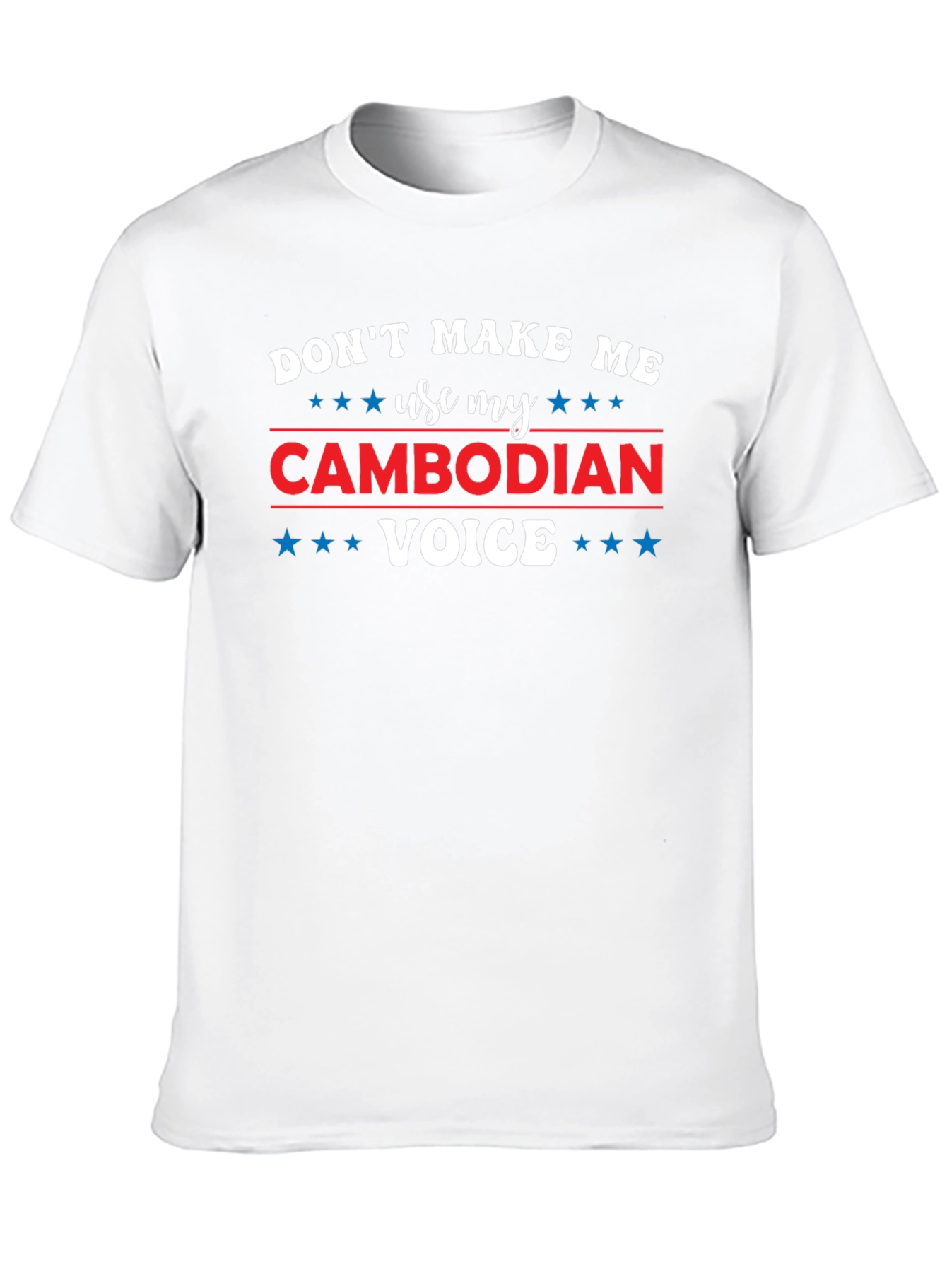 Dont Make Me Use My Cambodian Voice T-Shirt