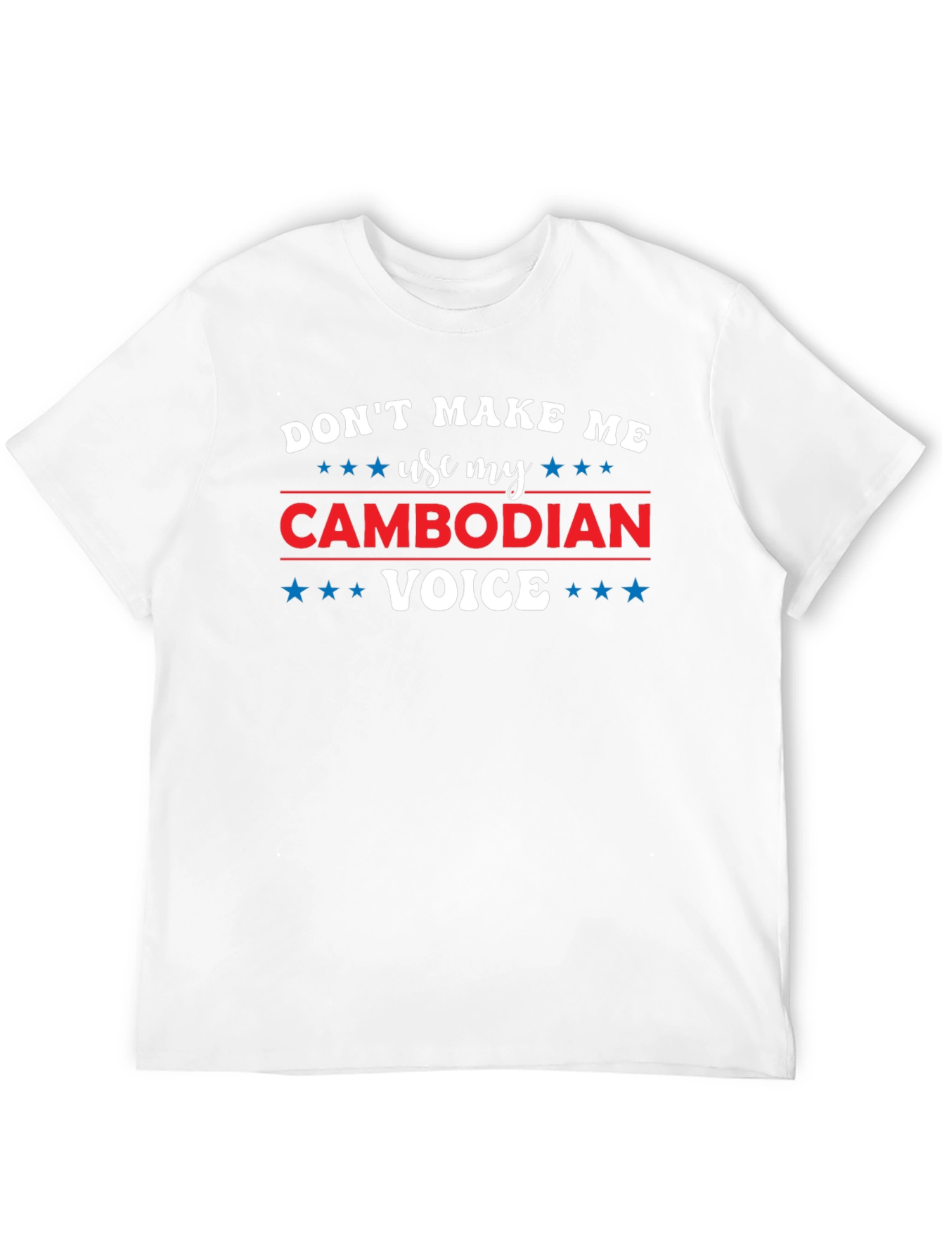 Dont Make Me Use My Cambodian Voice T-Shirt