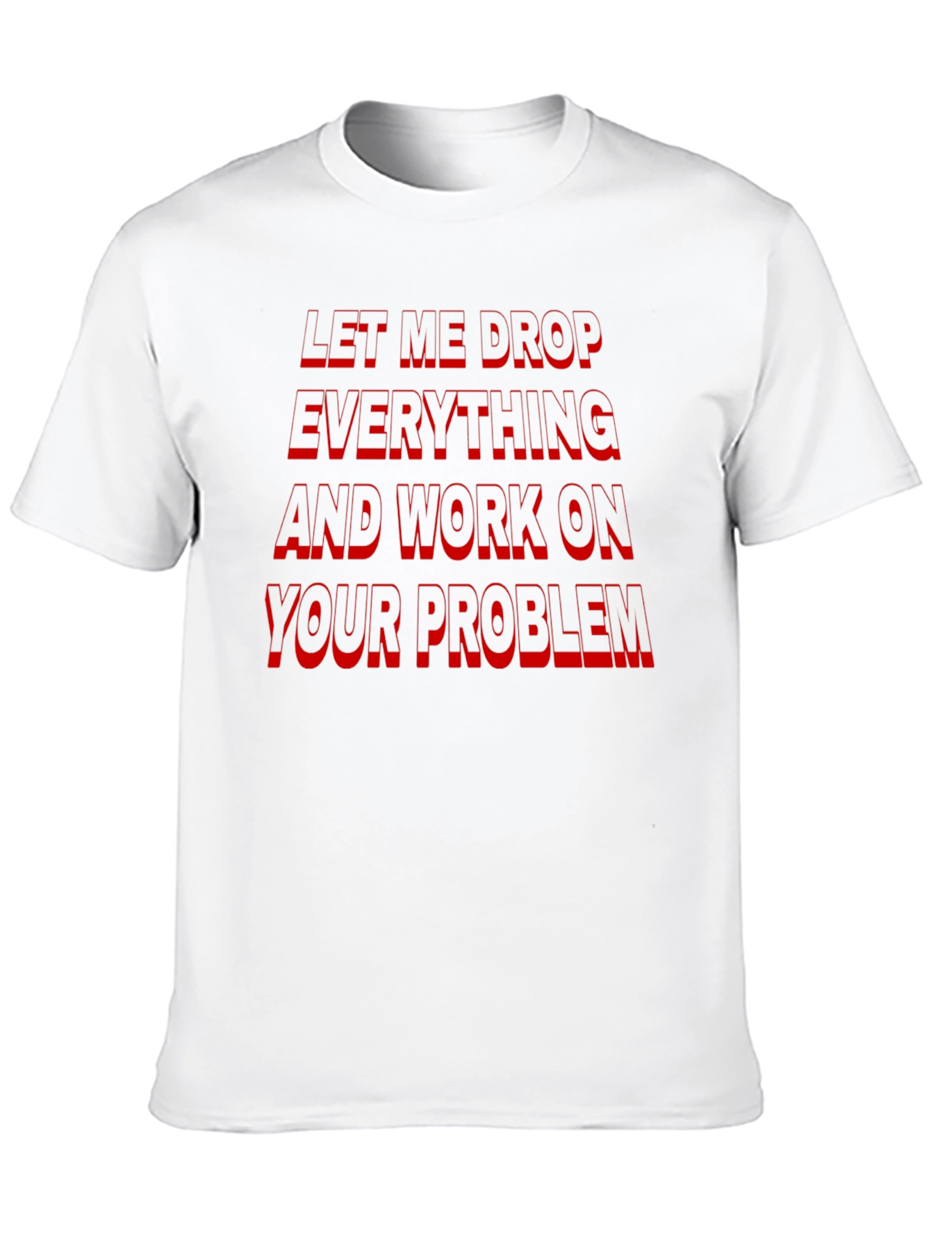 Funny Sarcastic Black T-Shirt: Let Me Drop Everything!